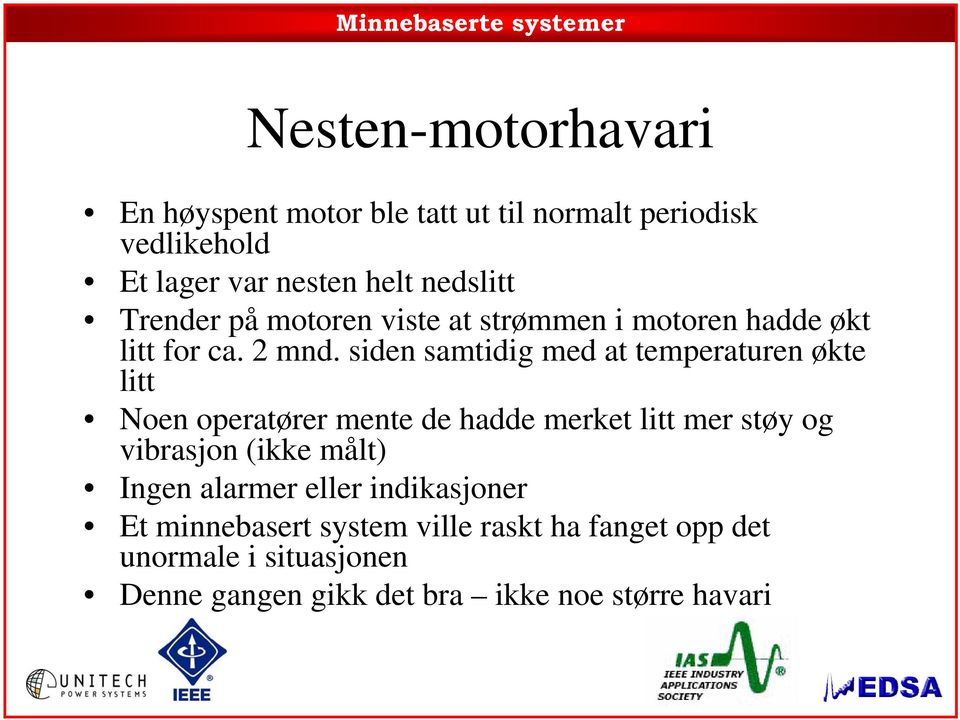 siden samtidig med at temperaturen økte litt Noen operatører mente de hadde merket litt mer støy og vibrasjon (ikke