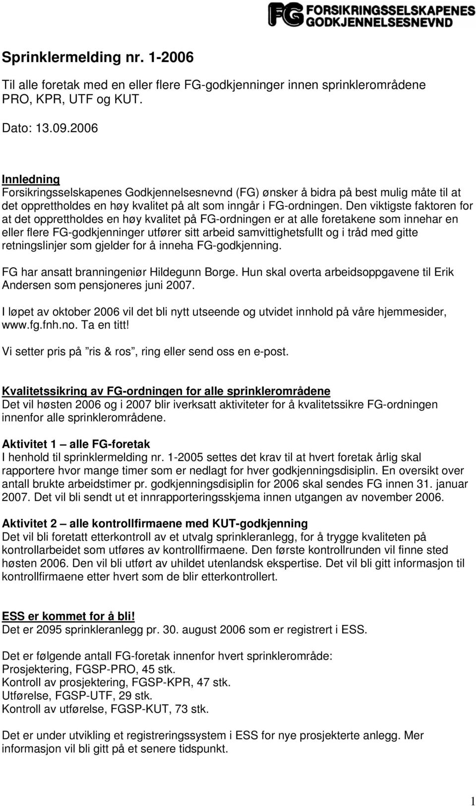 Den viktigste faktoren for at det opprettholdes en høy kvalitet på FG-ordningen er at alle foretakene som innehar en eller flere FG-godkjenninger utfører sitt arbeid samvittighetsfullt og i tråd med