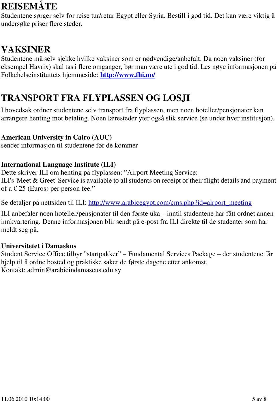 Les nøye informasjonen på Folkehelseinstituttets hjemmeside: http://www.fhi.