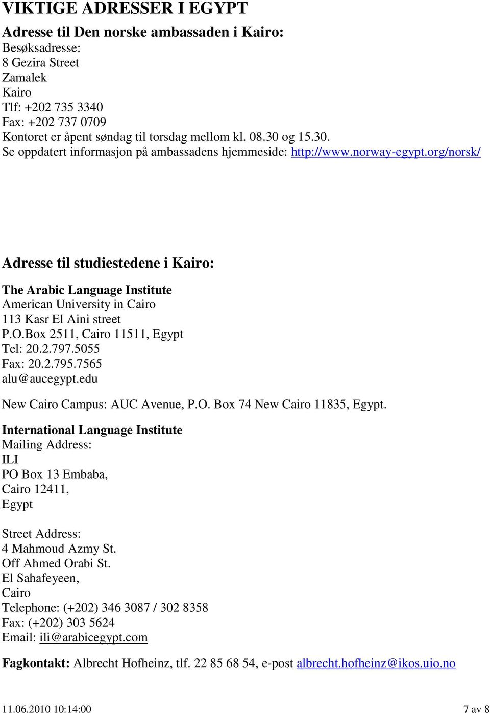 org/norsk/ Adresse til studiestedene i Kairo: The Arabic Language Institute American University in Cairo 113 Kasr El Aini street P.O.Box 2511, Cairo 11511, Egypt Tel: 20.2.797.5055 Fax: 20.2.795.