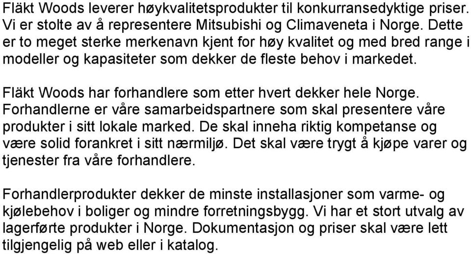 Fläkt Woods har forhandlere som etter hvert dekker hele Norge. Forhandlerne er våre samarbeidspartnere som skal presentere våre produkter i sitt lokale marked.