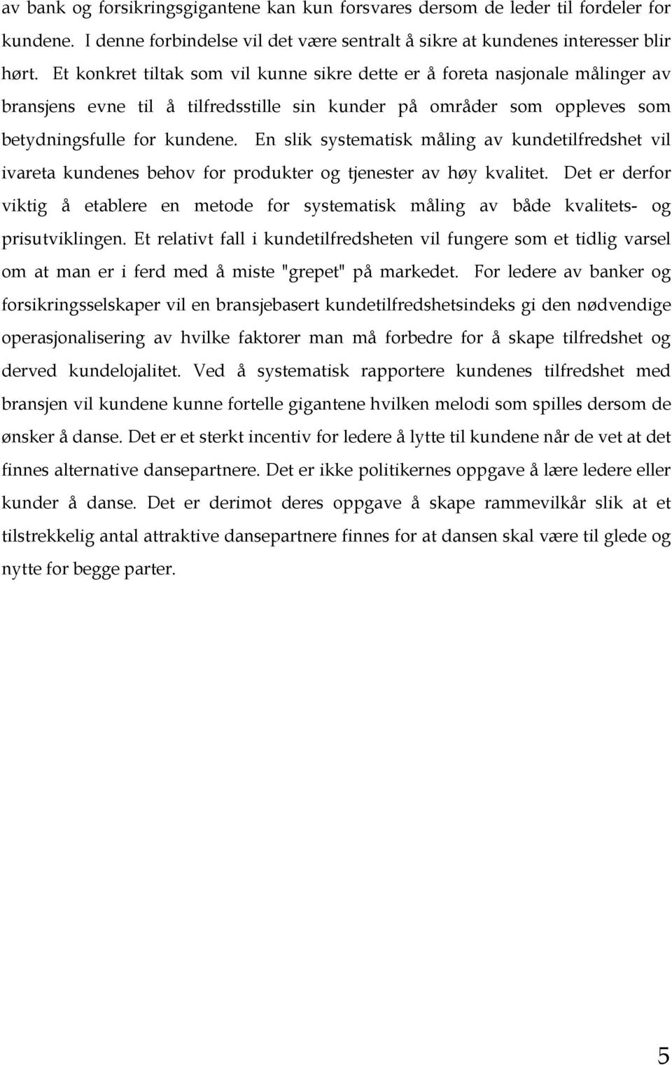 En slik systematisk måling av kundetilfredshet vil ivareta kundenes behov for produkter og tjenester av høy kvalitet.