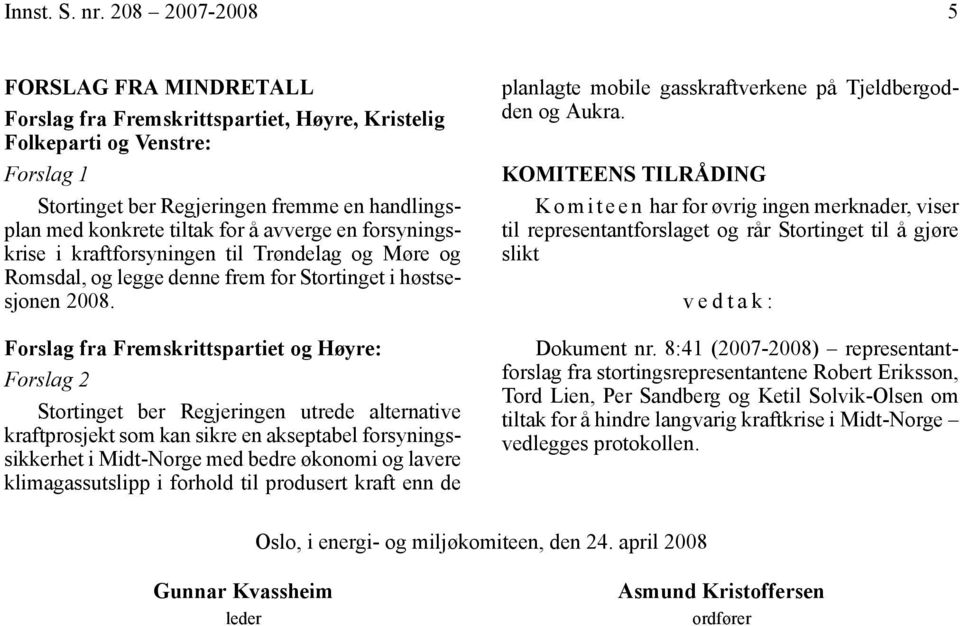 avverge en forsyningskrise i kraftforsyningen til Trøndelag og Møre og Romsdal, og legge denne frem for Stortinget i høstsesjonen 2008.