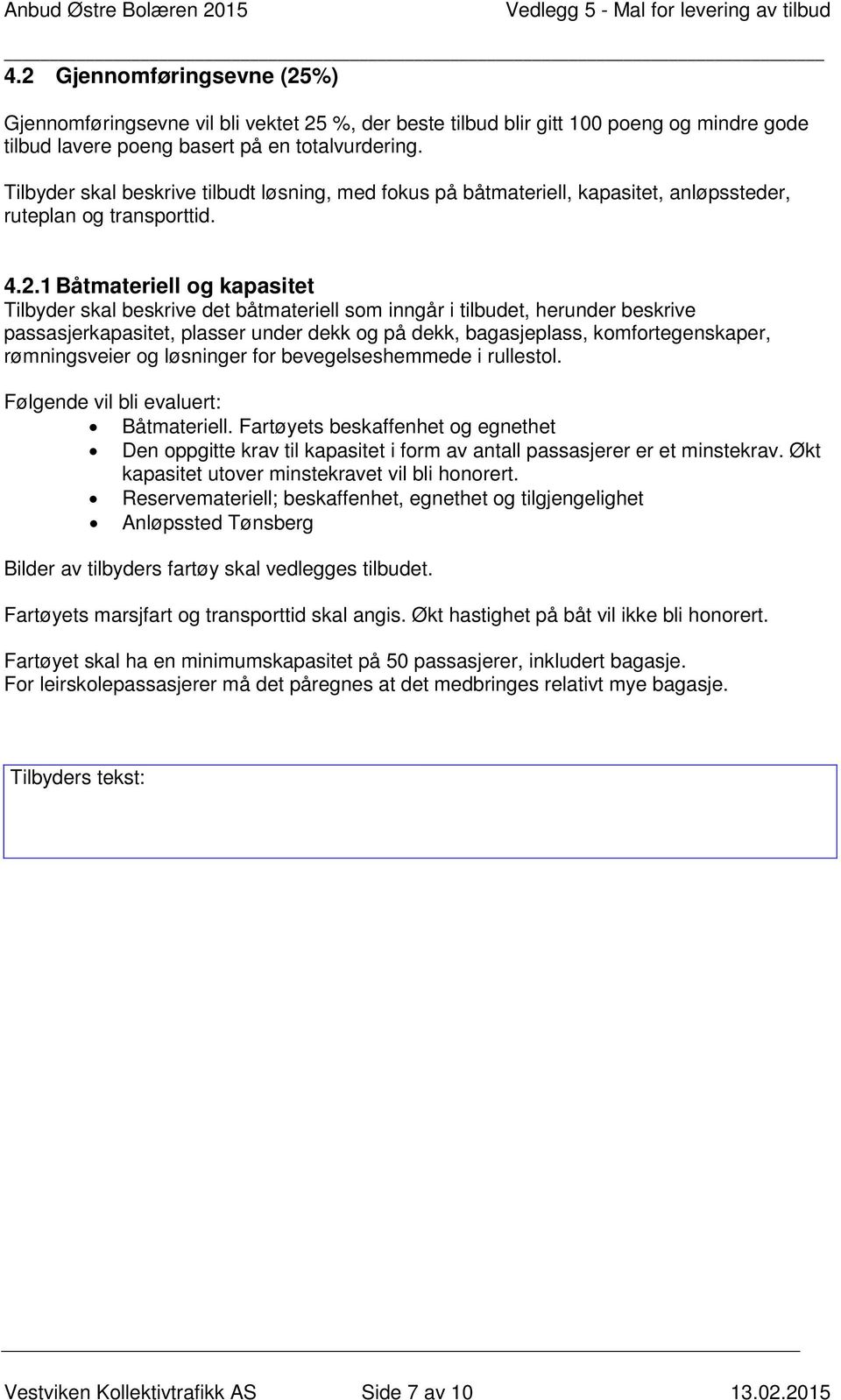 1 Båtmateriell og kapasitet Tilbyder skal beskrive det båtmateriell som inngår i tilbudet, herunder beskrive passasjerkapasitet, plasser under dekk og på dekk, bagasjeplass, komfortegenskaper,