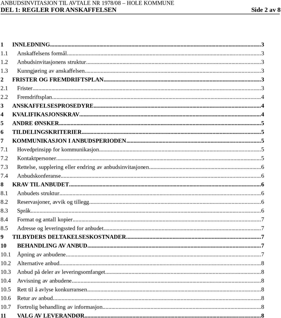 ..5 7.3 Rettelse, supplering eller endring av anbudsinvitasjnen...6 7.4 Anbudsknferanse...6 8 KRAV TIL ANBUDET...6 8.1 Anbudets struktur...6 8.2 Reservasjner, avvik g tillegg...6 8.3 Språk...6 8.4 Frmat g antall kpier.