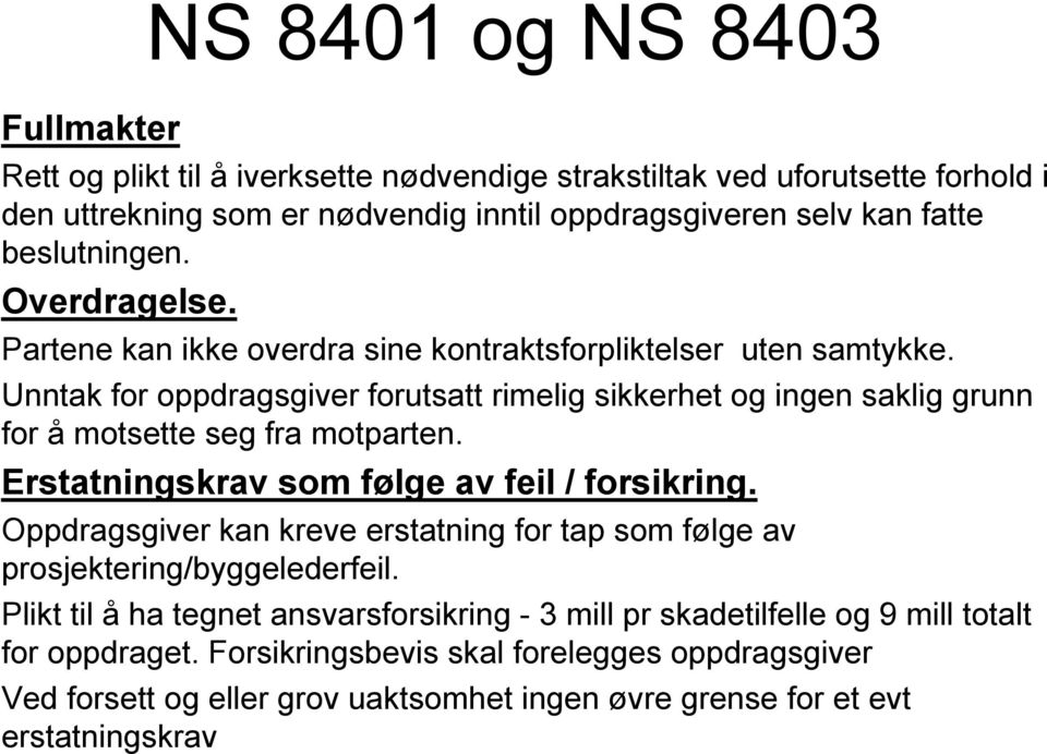 Unntak for oppdragsgiver forutsatt rimelig sikkerhet og ingen saklig grunn for å motsette seg fra motparten. Erstatningskrav som følge av feil / forsikring.