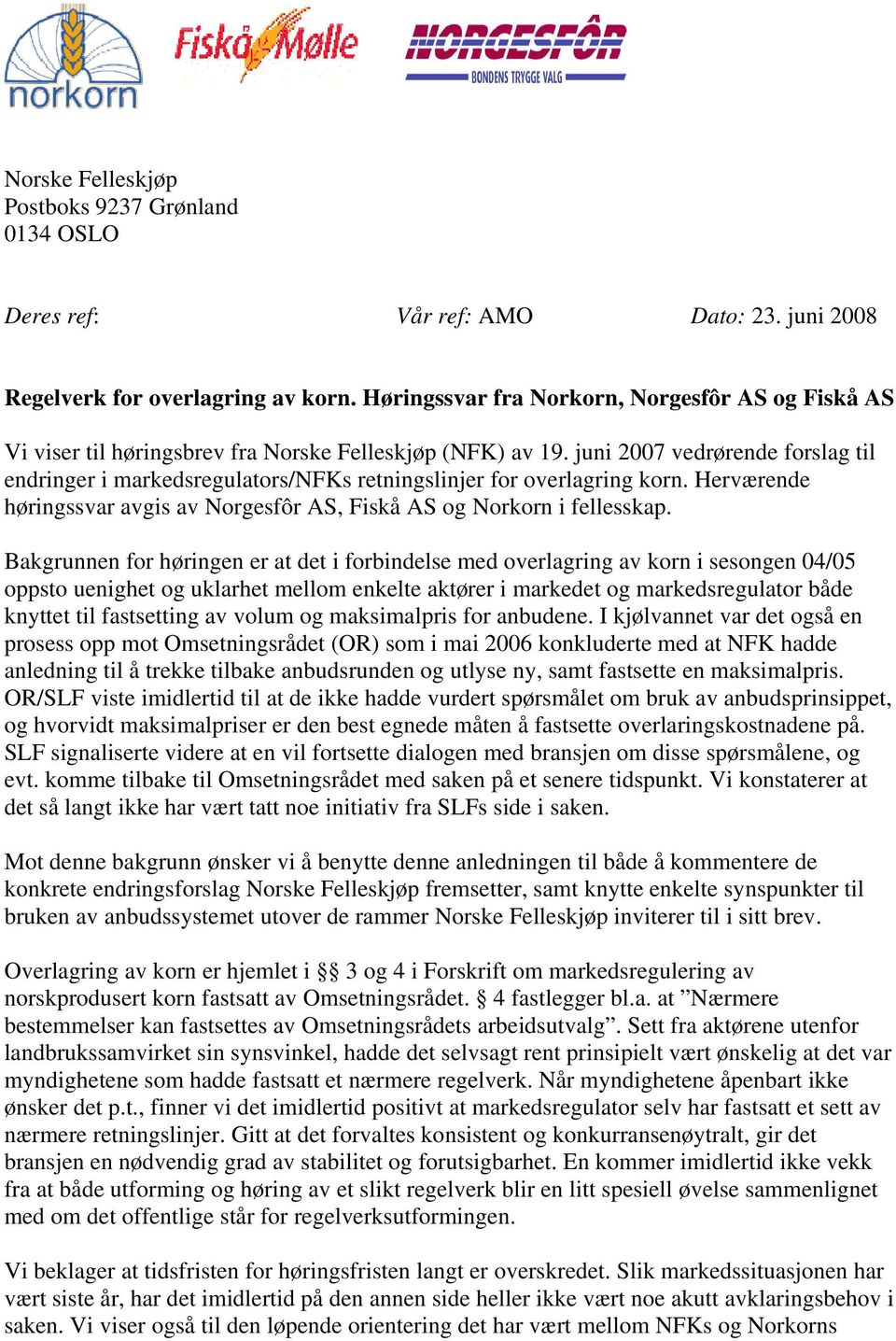juni 2007 vedrørende forslag til endringer i markedsregulators/nfks retningslinjer for overlagring korn. Herværende høringssvar avgis av Norgesfôr AS, Fiskå AS og Norkorn i fellesskap.