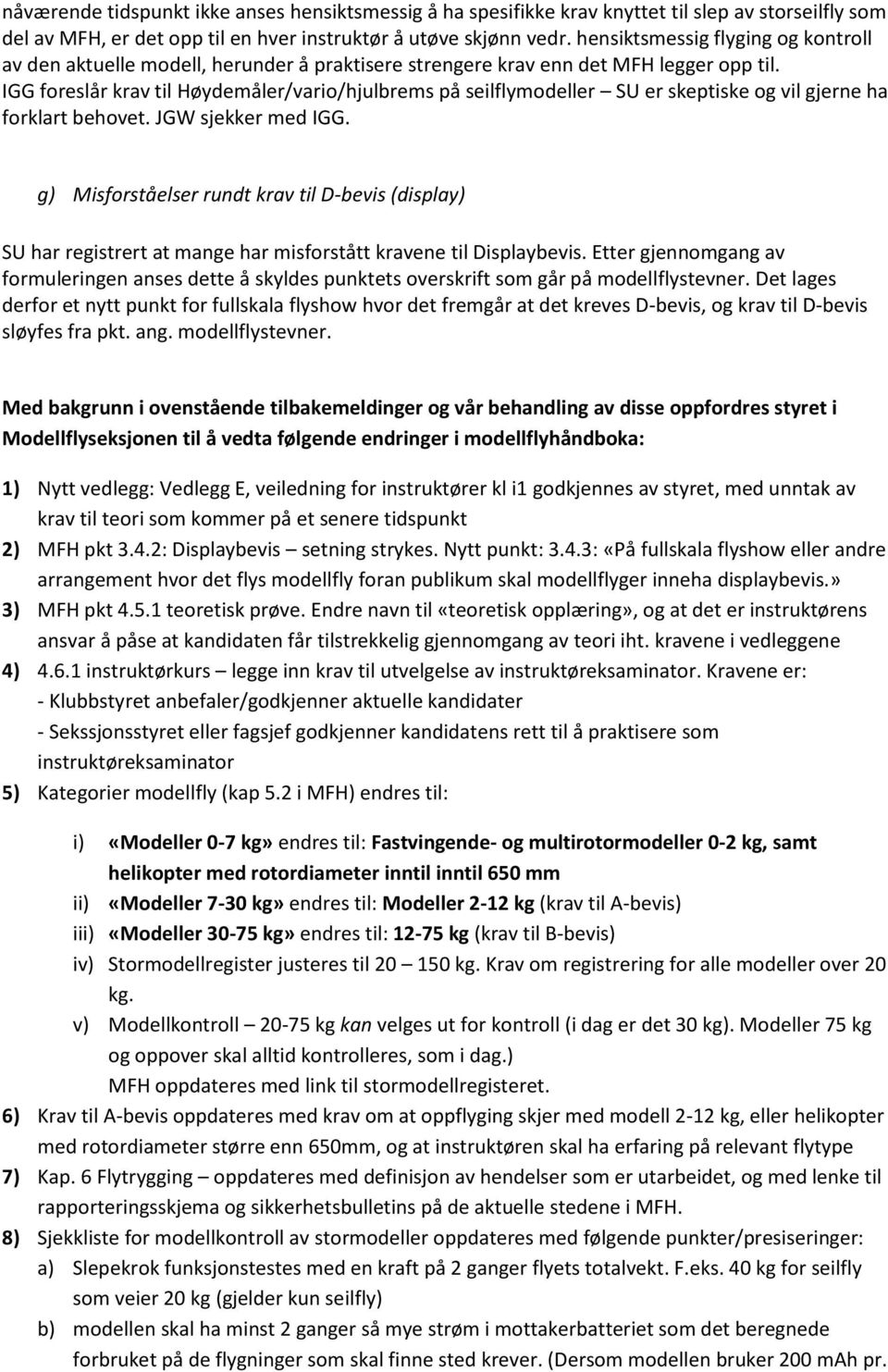 IGG foreslår krav til Høydemåler/vario/hjulbrems på seilflymodeller SU er skeptiske og vil gjerne ha forklart behovet. JGW sjekker med IGG.