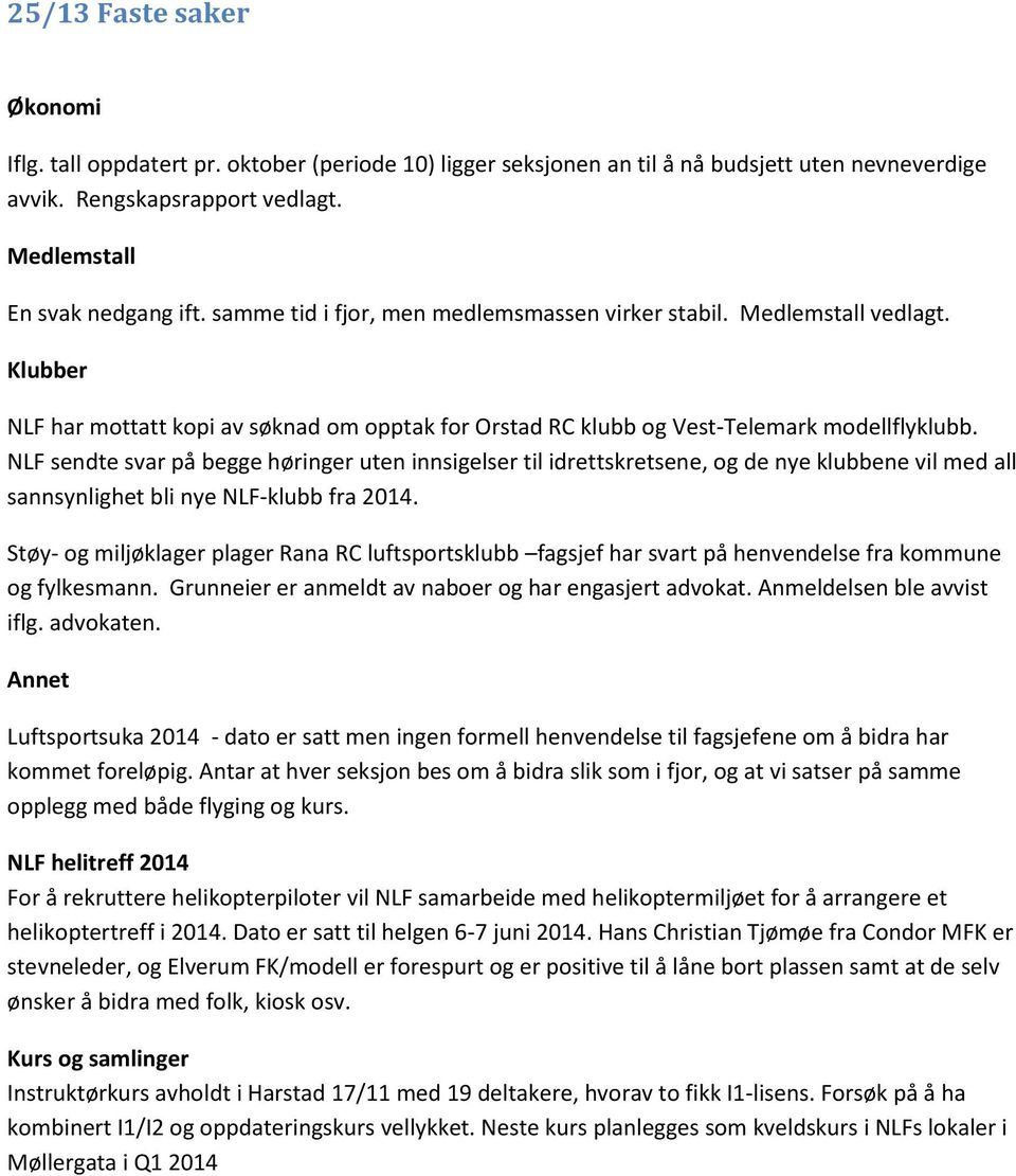 NLF sendte svar på begge høringer uten innsigelser til idrettskretsene, og de nye klubbene vil med all sannsynlighet bli nye NLF-klubb fra 2014.