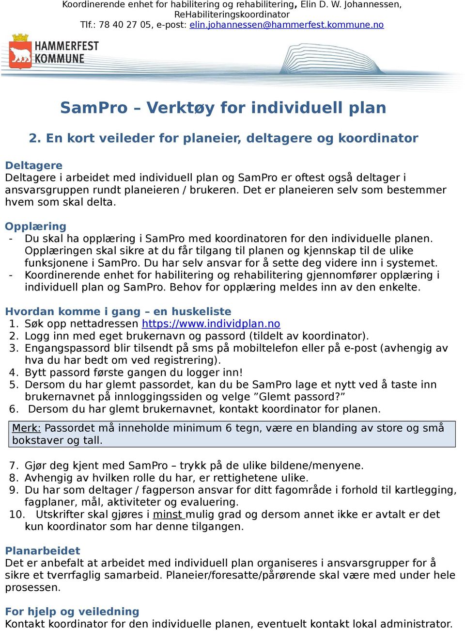 En kort veileder for planeier, deltagere og koordinator Deltagere Deltagere i arbeidet med individuell plan og SamPro er oftest også deltager i ansvarsgruppen rundt planeieren / brukeren.