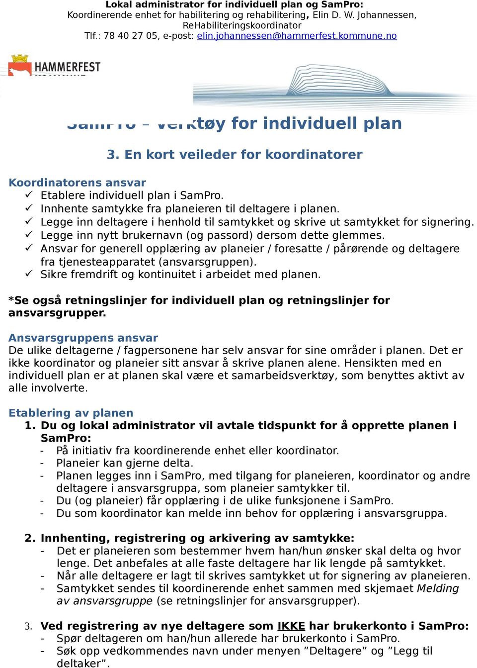 Innhente samtykke fra planeieren til deltagere i planen. Legge inn deltagere i henhold til samtykket og skrive ut samtykket for signering. Legge inn nytt brukernavn (og passord) dersom dette glemmes.