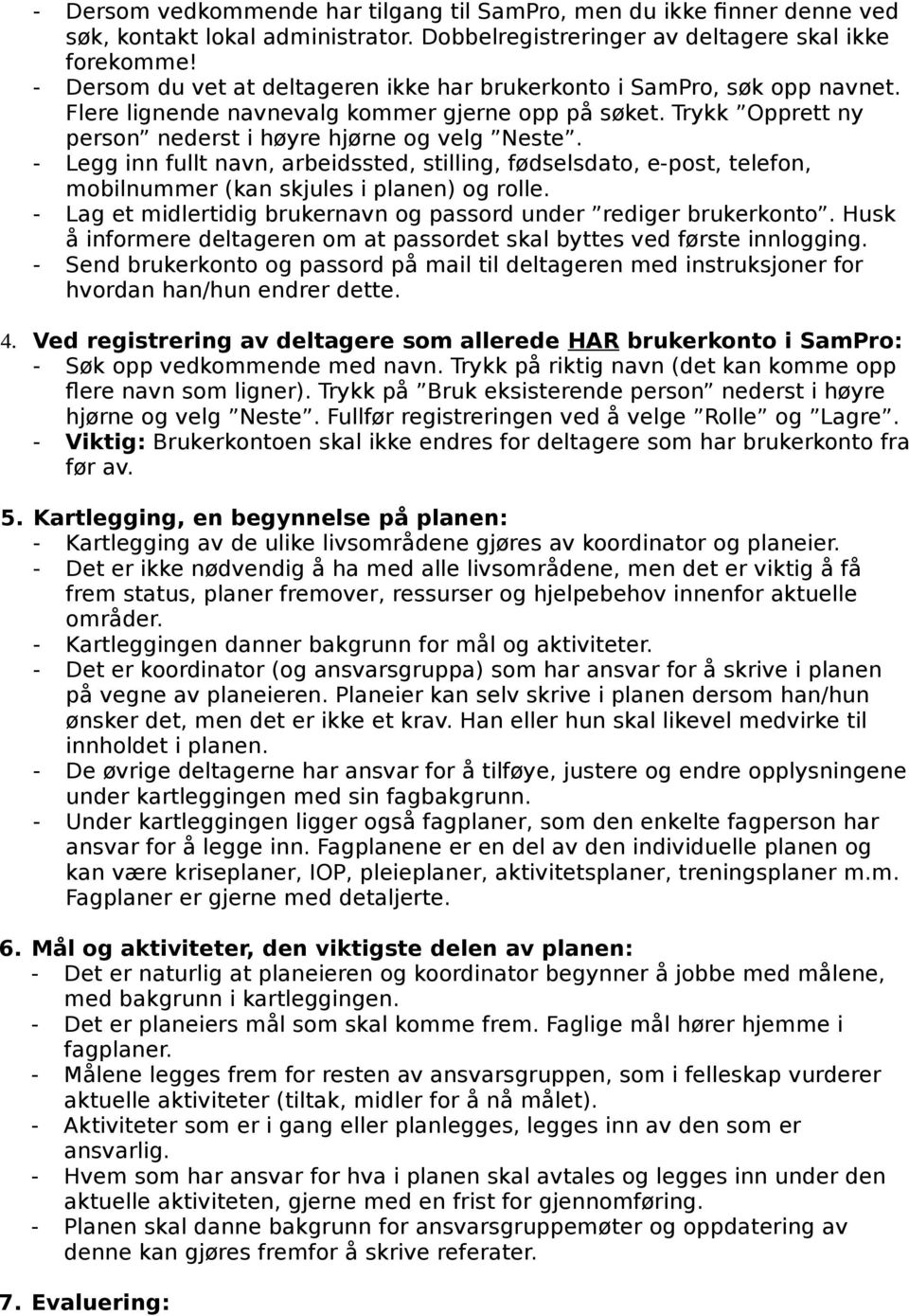 - Legg inn fullt navn, arbeidssted, stilling, fødselsdato, e-post, telefon, mobilnummer (kan skjules i planen) og rolle. - Lag et midlertidig brukernavn og passord under rediger brukerkonto.