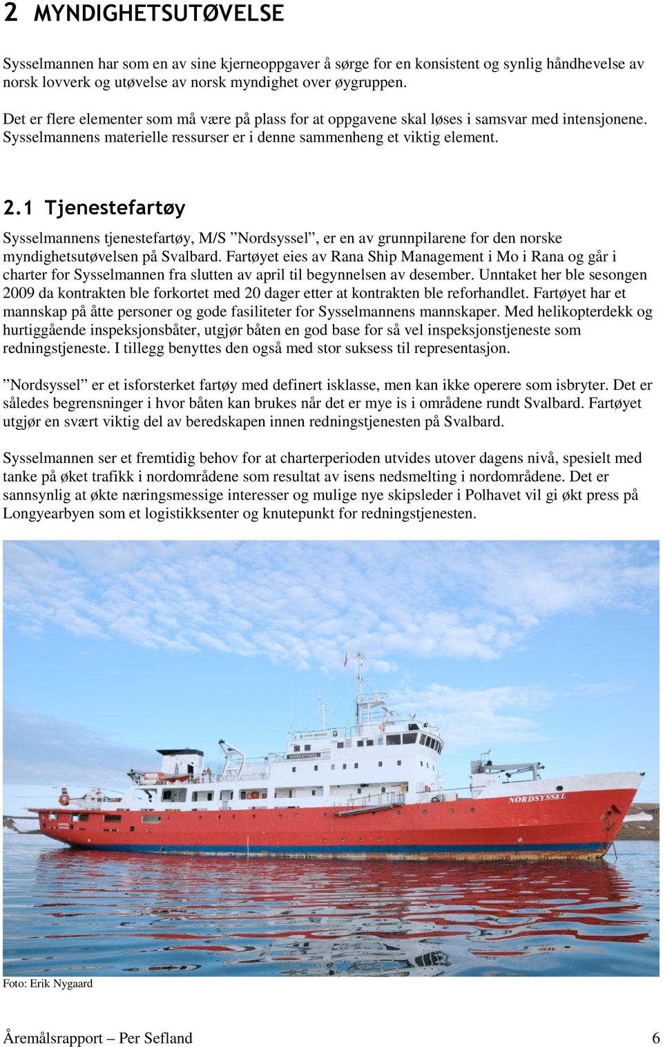 1 Tjenestefartøy Sysselmannens tjenestefartøy, M/S Nordsyssel, er en av grunnpilarene for den norske myndighetsutøvelsen på Svalbard.