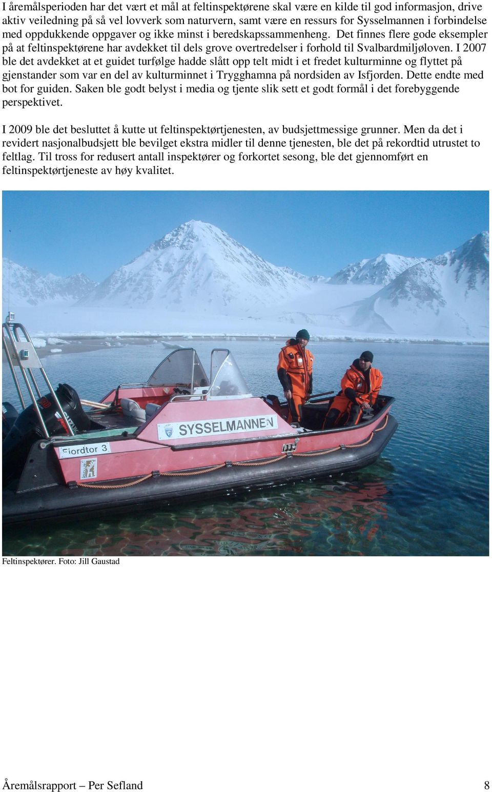 Det finnes flere gode eksempler på at feltinspektørene har avdekket til dels grove overtredelser i forhold til Svalbardmiljøloven.