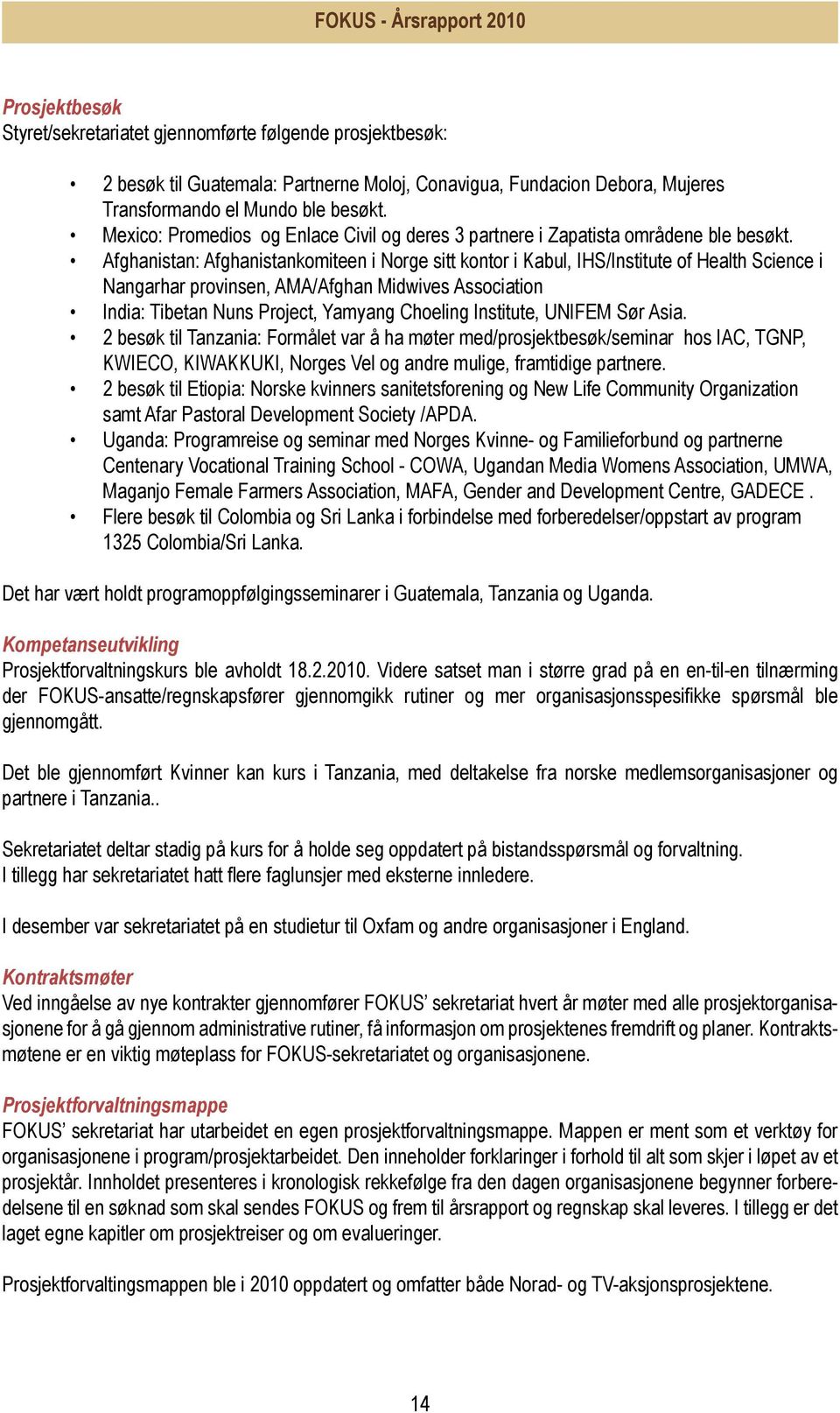 Afghanistan: Afghanistankomiteen i Norge sitt kontor i Kabul, IHS/Institute of Health Science i Nangarhar provinsen, AMA/Afghan Midwives Association India: Tibetan Nuns Project, Yamyang Choeling