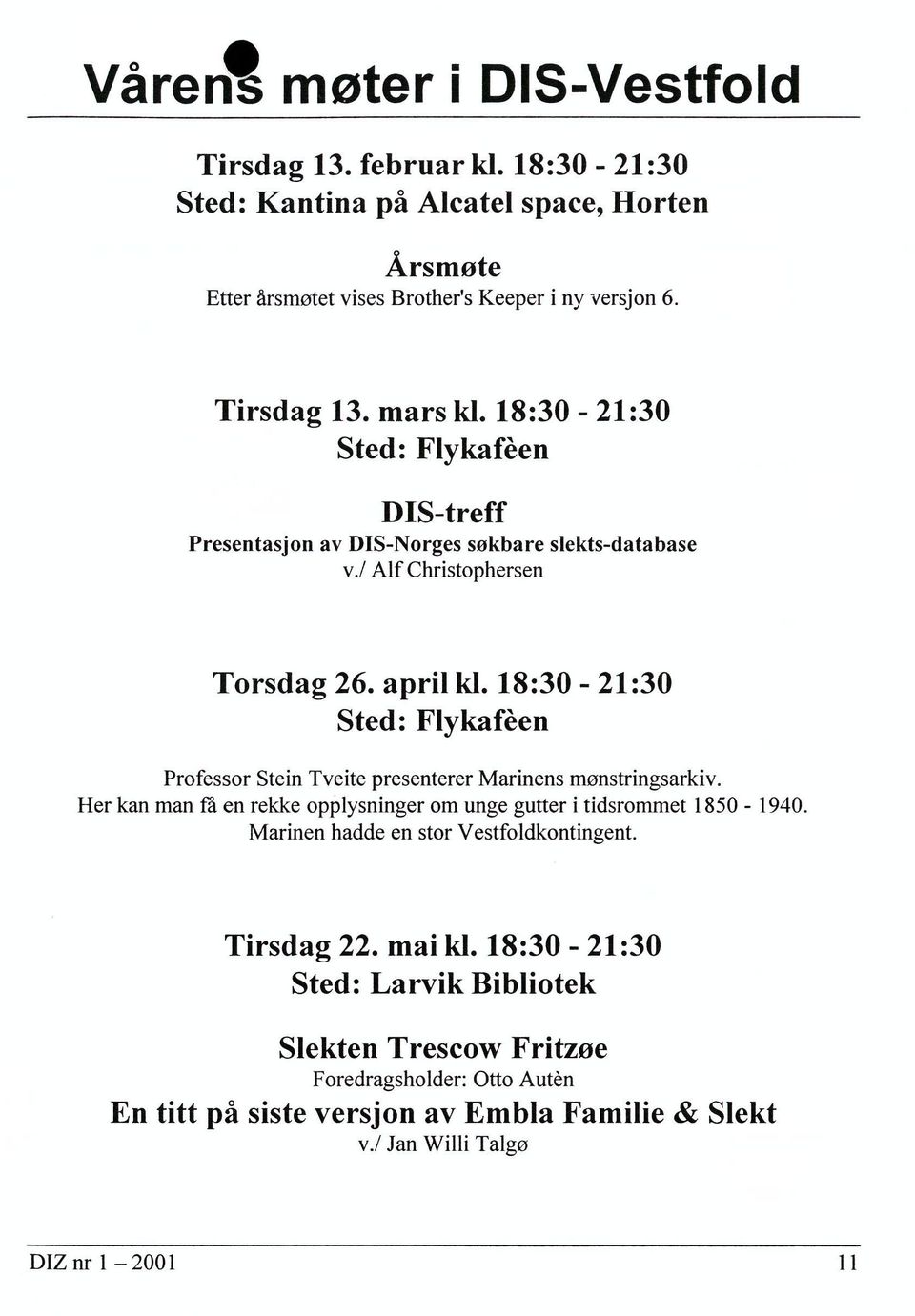 18:30-21:30 Sted: Flykafen Professor Stein Tveite presenterer Marinens mønstringsarkiv. Her kan man fa en rekke opplysninger om unge gutter i tidsrommet 1850-1940.
