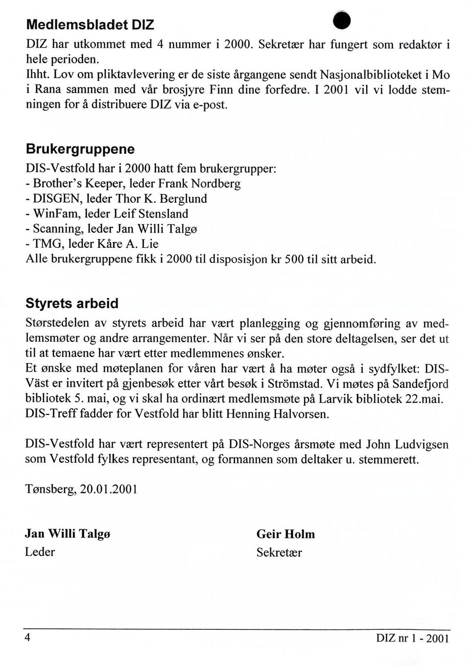 Brukergruppene DIS-Vestfold har i 2000 hatt fem brukergrupper: - Brother' s Keeper, leder Frank Nordberg - DISGEN, leder Thor K.