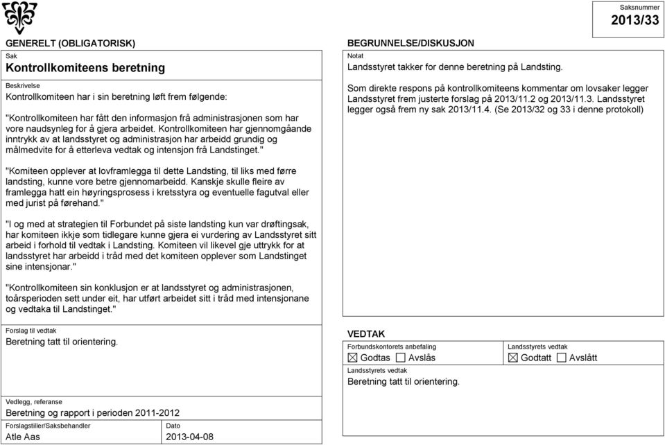 " Landsstyret takker for denne beretning på Landsting. Som direkte respons på kontrollkomiteens kommentar om lovsaker legger Landsstyret frem justerte forslag på 2013/