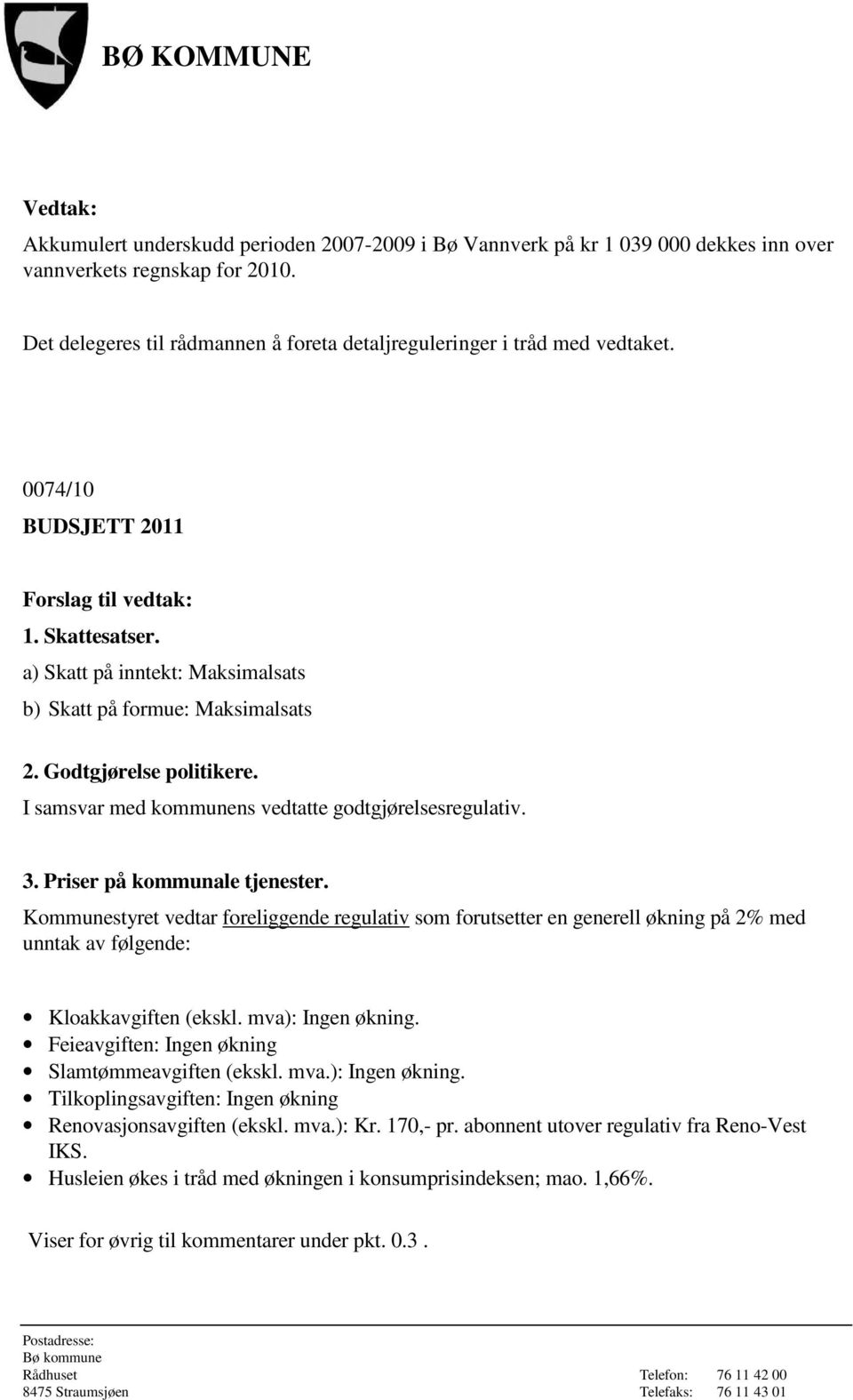 a) Skatt på inntekt: Maksimalsats b) Skatt på formue: Maksimalsats 2. Godtgjørelse politikere. I samsvar med kommunens vedtatte godtgjørelsesregulativ. 3. Priser på kommunale tjenester.