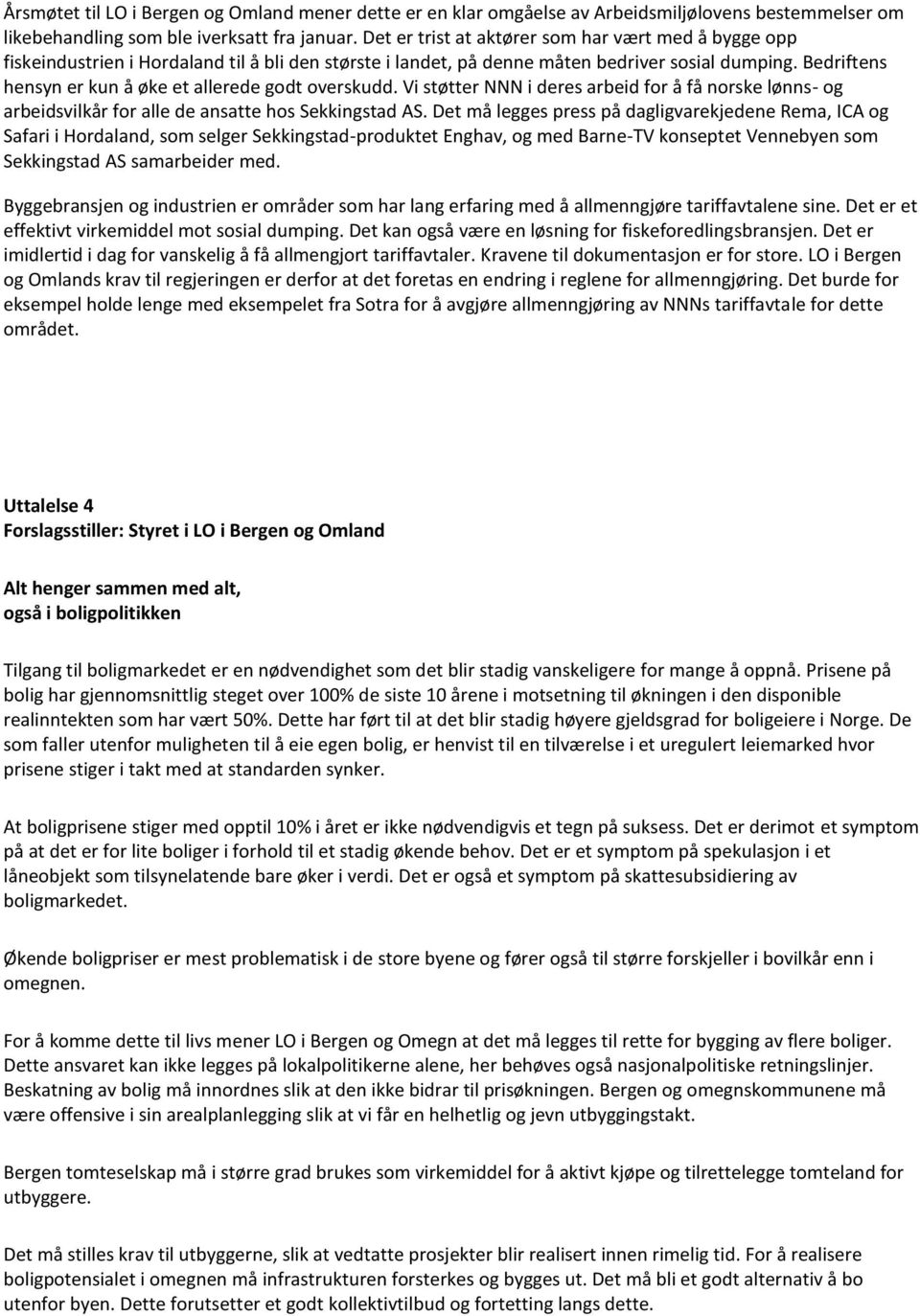 Bedriftens hensyn er kun å øke et allerede godt overskudd. Vi støtter NNN i deres arbeid for å få norske lønns- og arbeidsvilkår for alle de ansatte hos Sekkingstad AS.