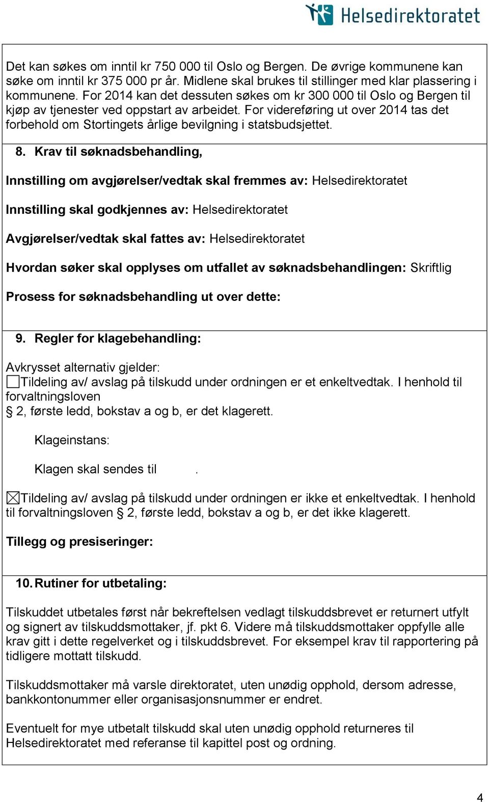 For videreføring ut over 2014 tas det forbehold om Stortingets årlige bevilgning i statsbudsjettet. 8.