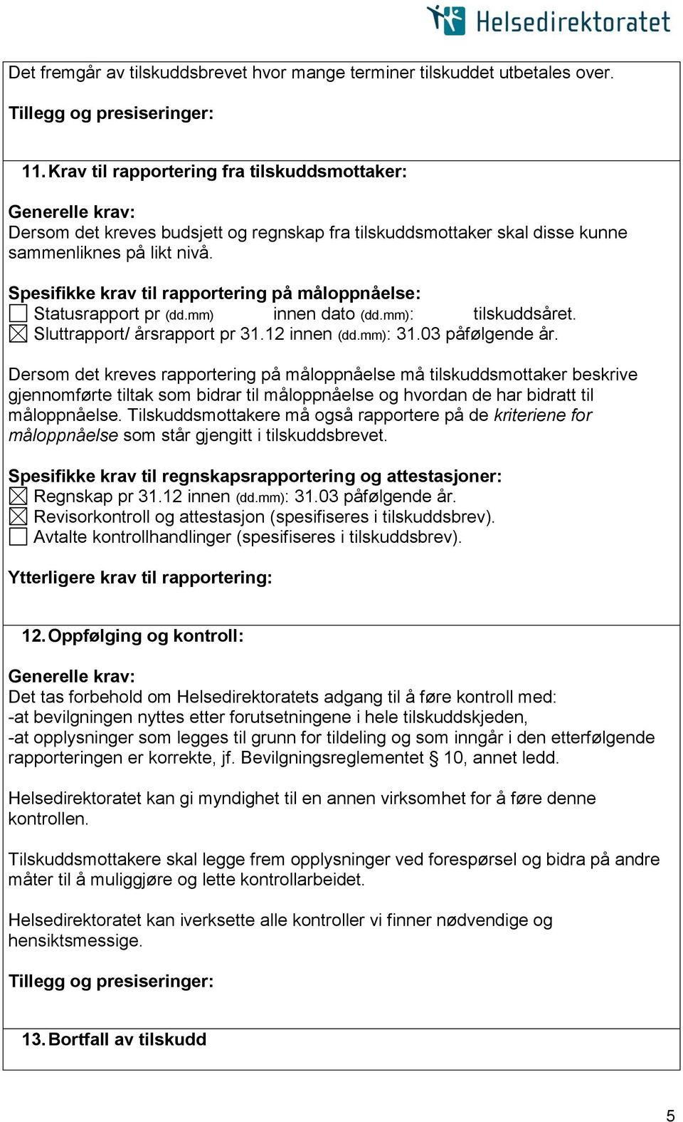 Spesifikke krav til rapportering på måloppnåelse: Statusrapport pr (dd.mm) innen dato (dd.mm): tilskuddsåret. Sluttrapport/ årsrapport pr 31.12 innen (dd.mm): 31.03 påfølgende år.