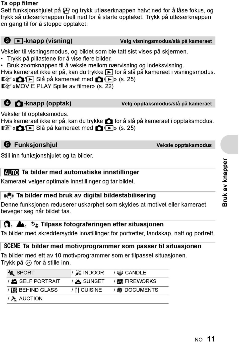 Trykk på piltastene for å vise flere bilder. Bruk zoomknappen til å veksle mellom nærvisning og indeksvisning. Hvis kameraet ikke er på, kan du trykke q for å slå på kameraet i visningsmodus.