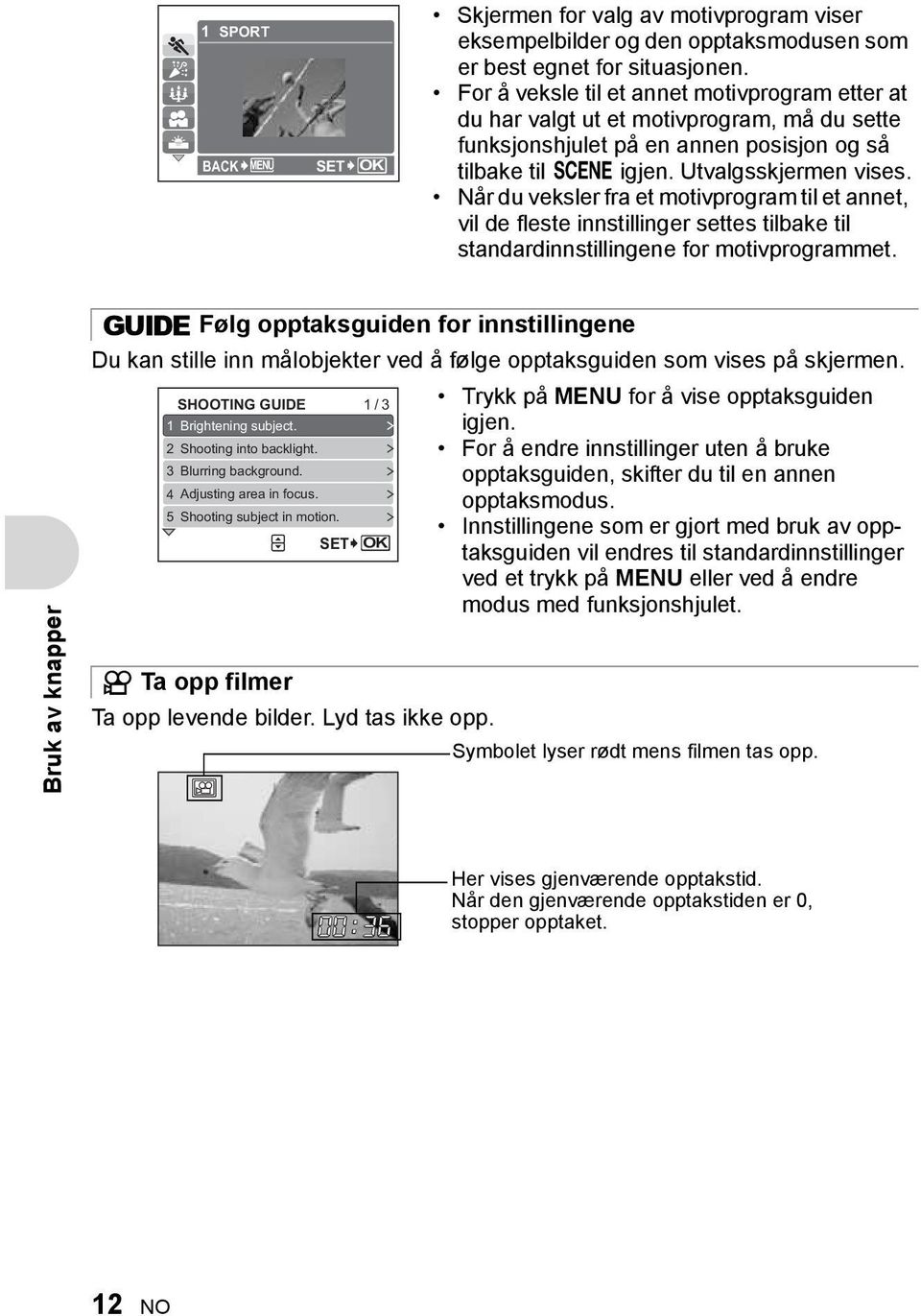 Når du veksler fra et motivprogram til et annet, vil de fleste innstillinger settes tilbake til standardinnstillingene for motivprogrammet.