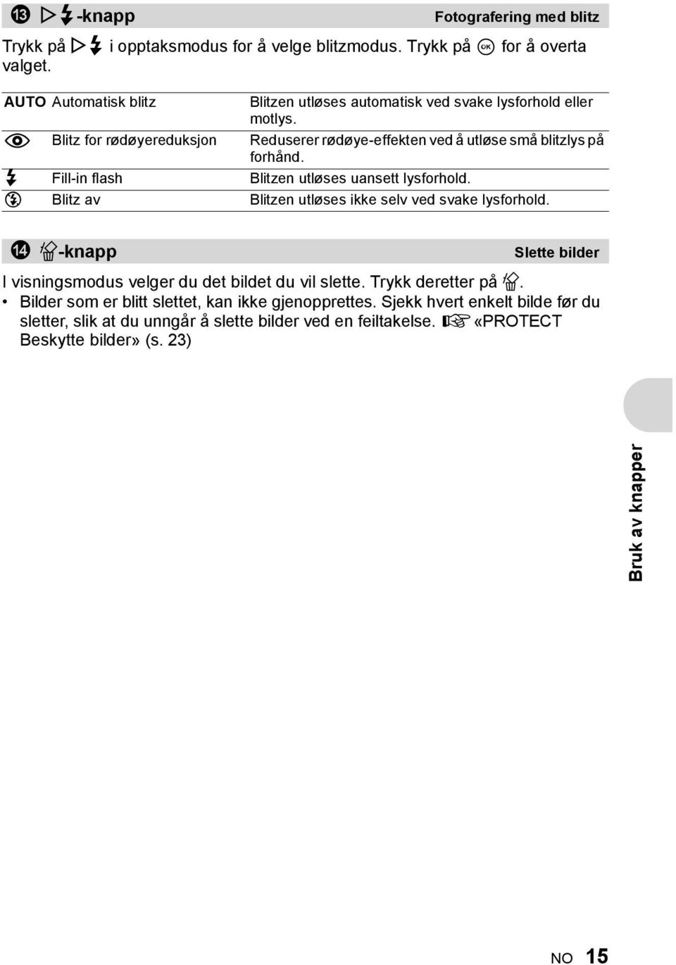 # Fill-in flash Blitzen utløses uansett lysforhold. $ Blitz av Blitzen utløses ikke selv ved svake lysforhold.