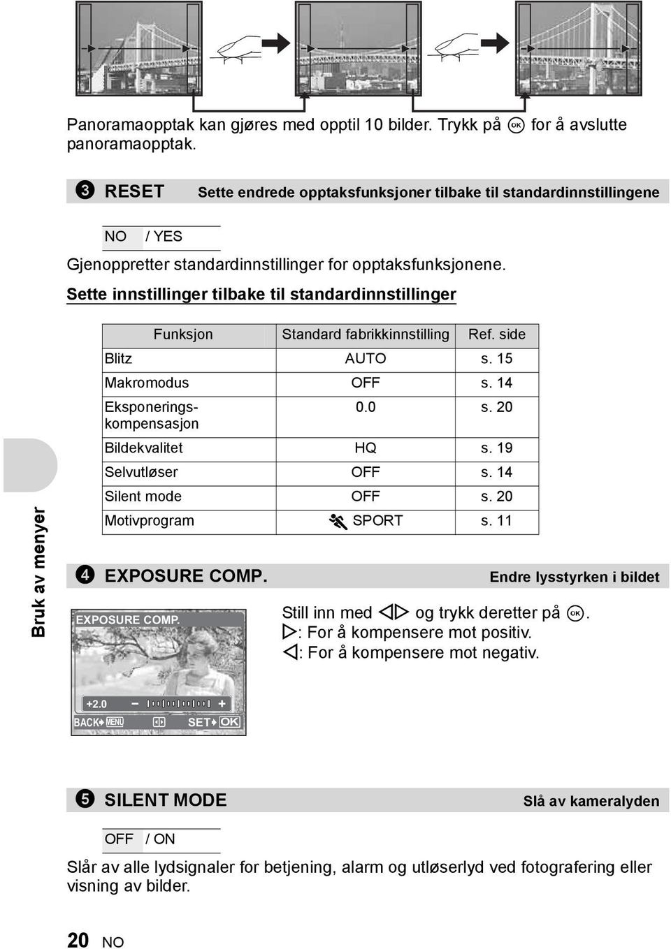 Sette innstillinger tilbake til standardinnstillinger Bruk av menyer Funksjon Standard fabrikkinnstilling Ref. side Blitz AUTO s. 15 Makromodus OFF s. 14 Eksponeringskompensasjon 0.0 s.