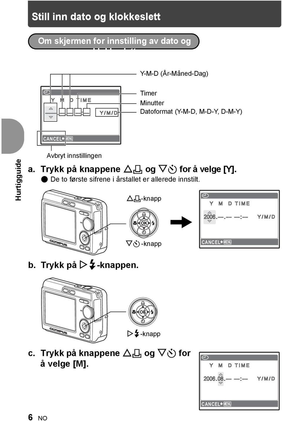 Trykk på knappene O< og NY for å velge [Y]. ( De to første sifrene i årstallet er allerede innstilt. O<-knapp X Y M D TIME 2006.--.