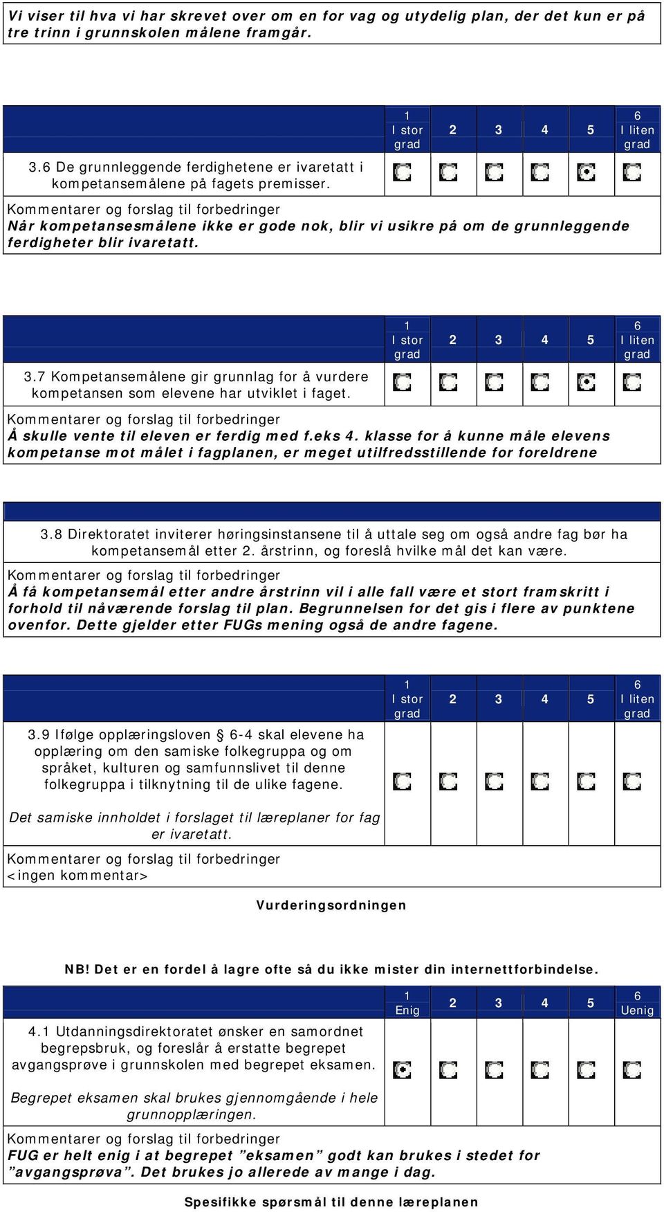 7 Kompetansemålene gir grunnlag for å vurdere kompetansen som elevene har utviklet i faget. Å skulle vente til eleven er ferdig med f.eks 4.