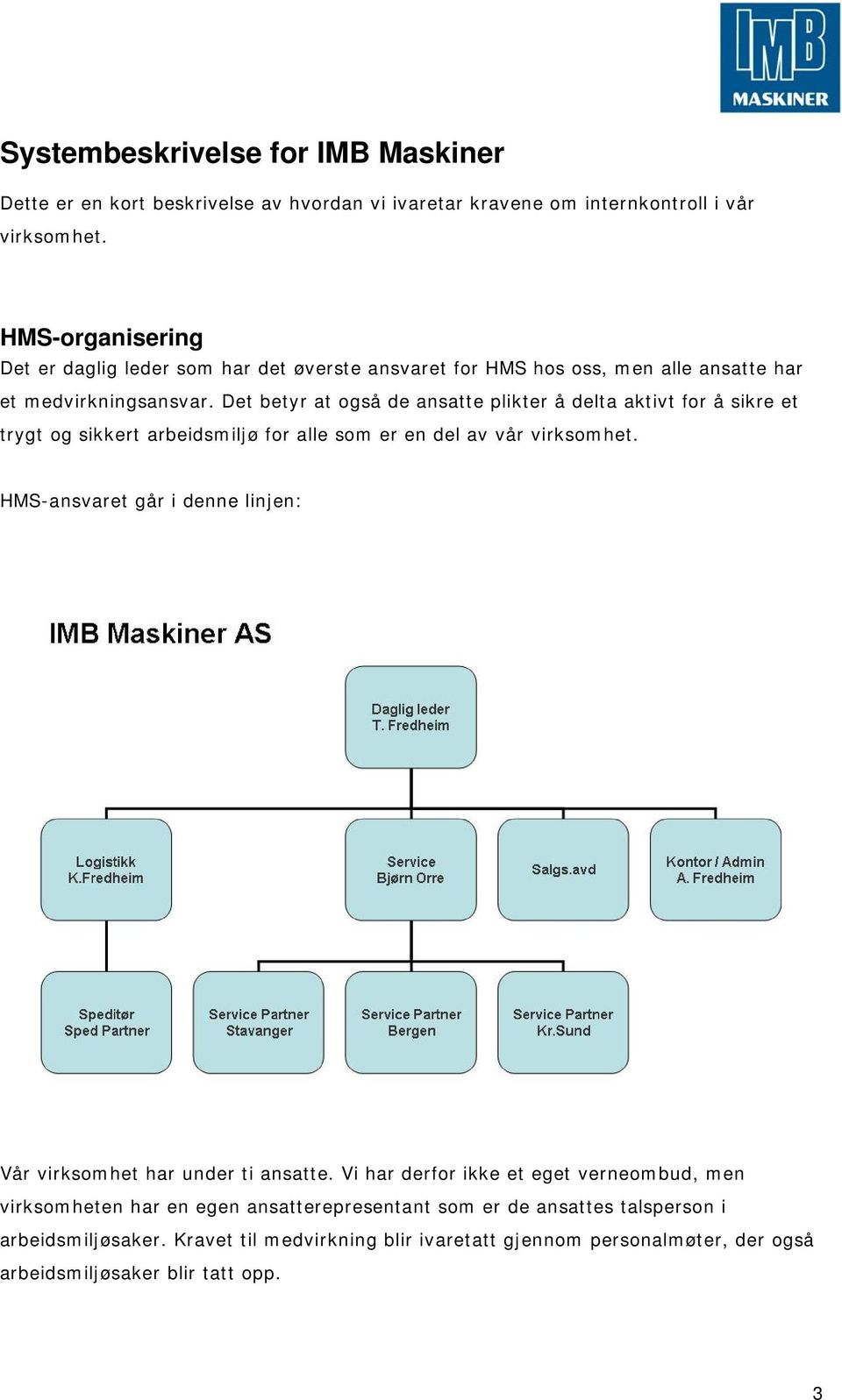 Det betyr at også de ansatte plikter å delta aktivt for å sikre et trygt og sikkert arbeidsmiljø for alle som er en del av vår virksomhet.