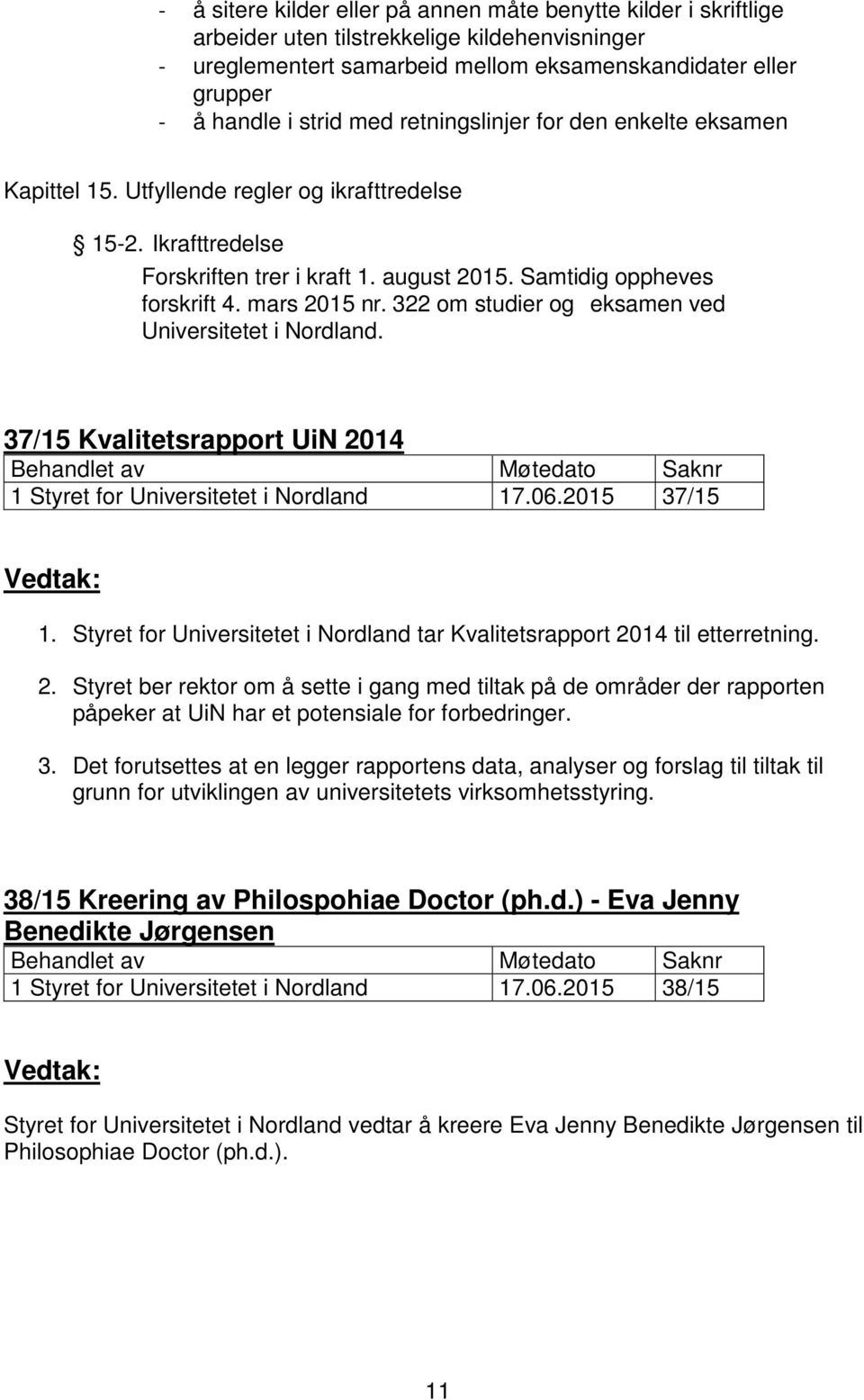 322 om studier og eksamen ved Universitetet i Nordland. 37/15 Kvalitetsrapport UiN 2014 1 Styret for Universitetet i Nordland 17.06.2015 37/15 1.