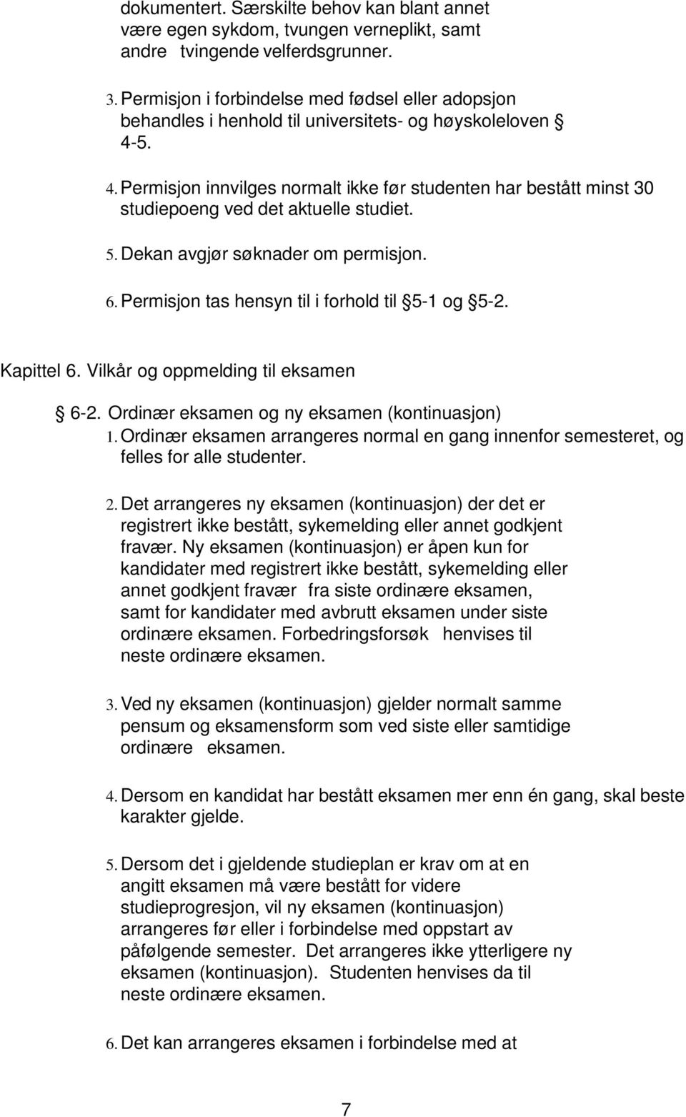 5. 4. Permisjon innvilges normalt ikke før studenten har bestått minst 30 studiepoeng ved det aktuelle studiet. 5. Dekan avgjør søknader om permisjon. 6.