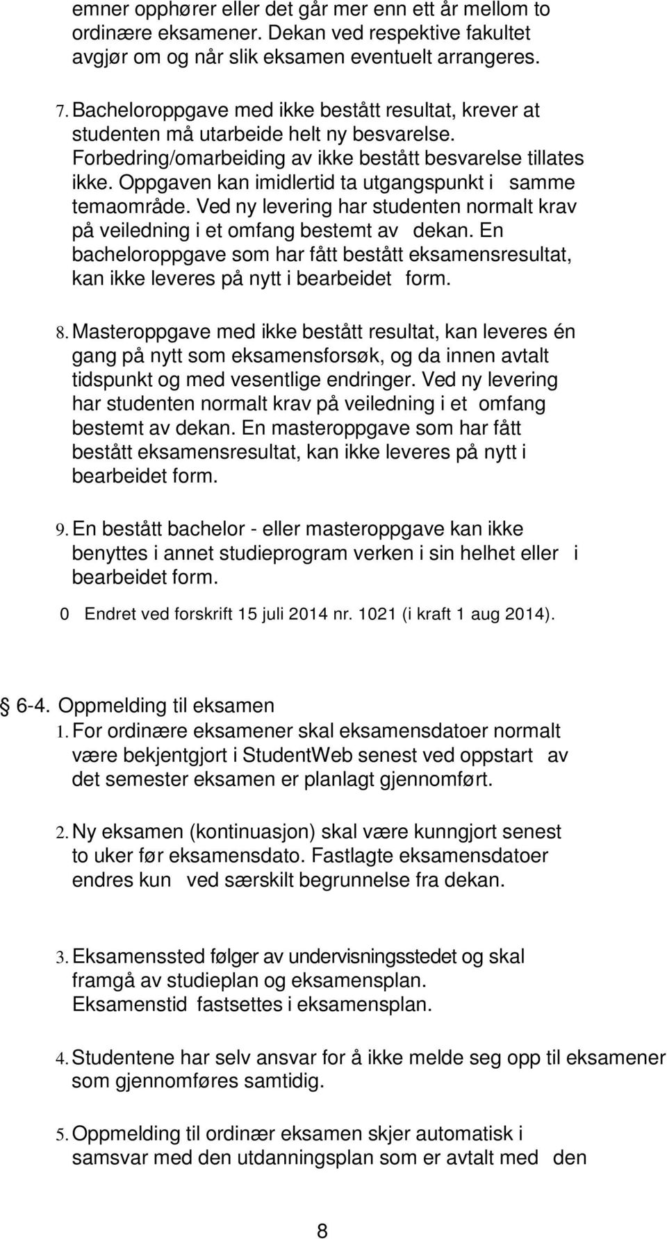 Oppgaven kan imidlertid ta utgangspunkt i samme temaområde. Ved ny levering har studenten normalt krav på veiledning i et omfang bestemt av dekan.