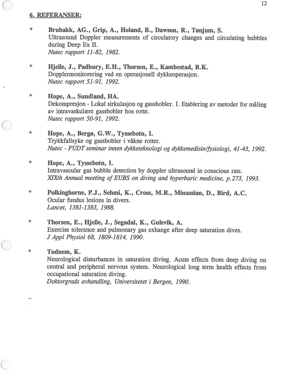Dekompresjon - Lokal sirkulasjon og gassbobler. I. Etablering av metoder for måling av intravaskulære gassbobler hos rotte. Nutec rapport 5-91, 1992. Hope, A., Bergø, G.W., Tyssebotn, I.