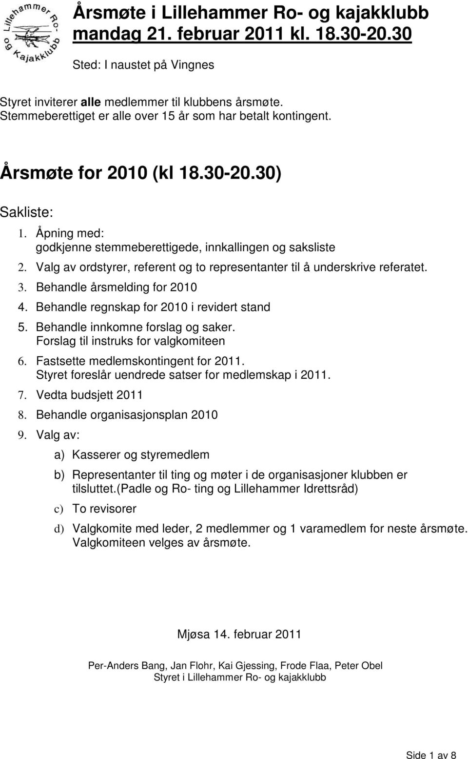 Valg av ordstyrer, referent og to representanter til å underskrive referatet. 3. Behandle årsmelding for 2010 4. Behandle regnskap for 2010 i revidert stand 5. Behandle innkomne forslag og saker.