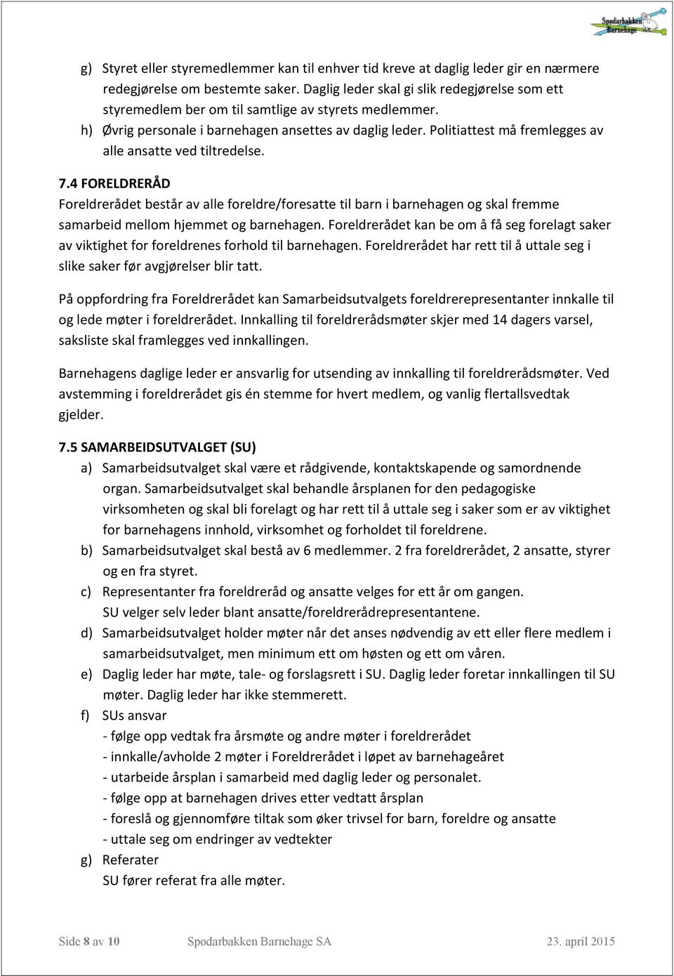 Politiattest må fremlegges av alle ansatte ved tiltredelse. 7.4 FORELDRERÅD Foreldrerådet består av alle foreldre/foresatte til barn i barnehagen og skal fremme samarbeid mellom hjemmet og barnehagen.