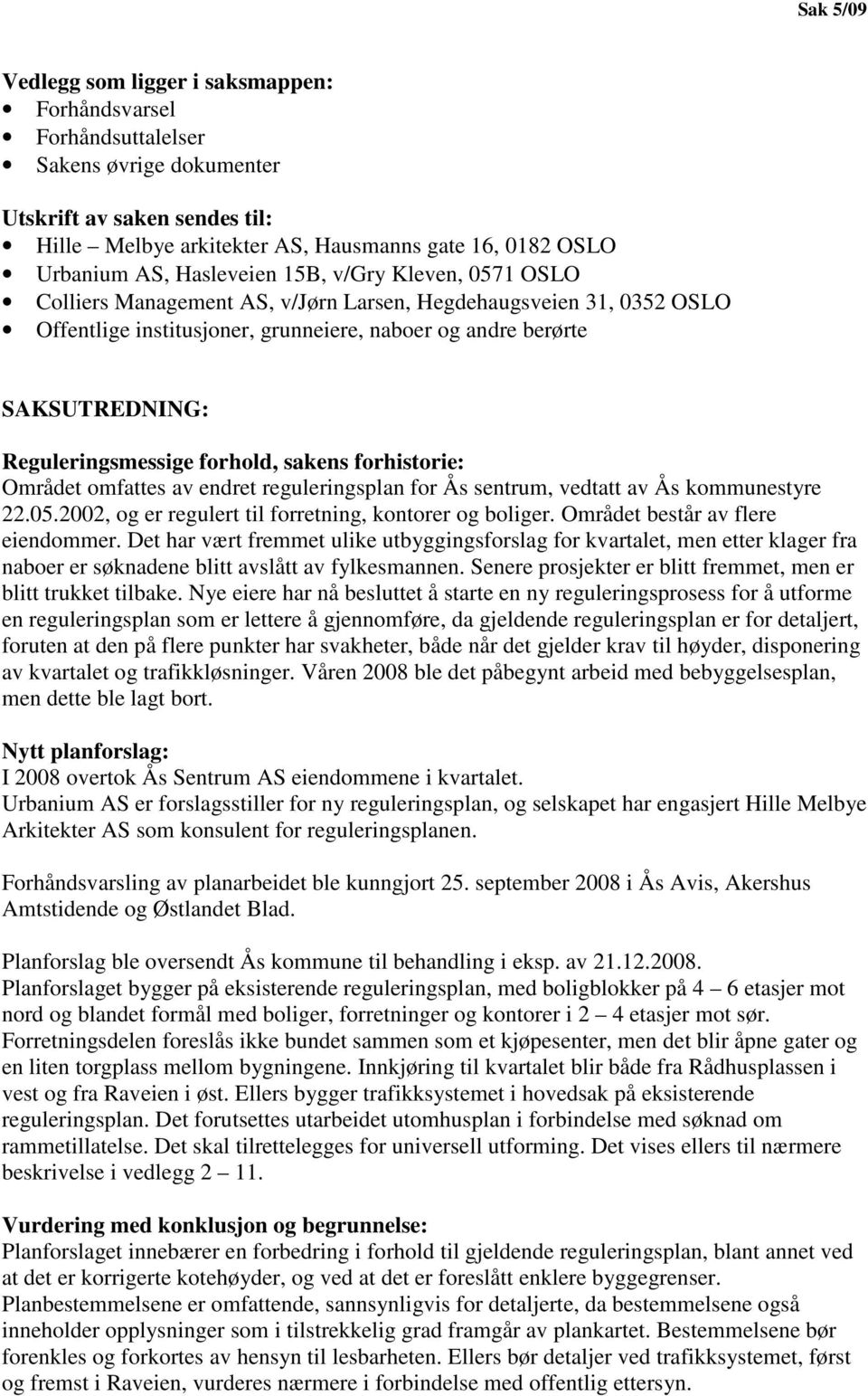 Reguleringsmessige forhold, sakens forhistorie: Området omfattes av endret reguleringsplan for Ås sentrum, vedtatt av Ås kommunestyre 22.05.2002, og er regulert til forretning, kontorer og boliger.