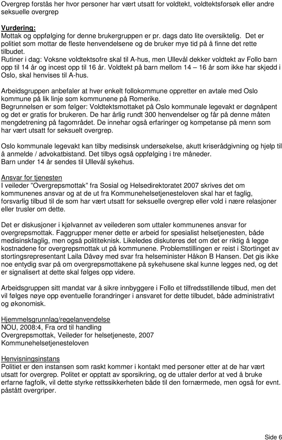 Rutiner i dag: Voksne voldtektsofre skal til A-hus, men Ullevål dekker voldtekt av Follo barn opp til 14 år og incest opp til 16 år.