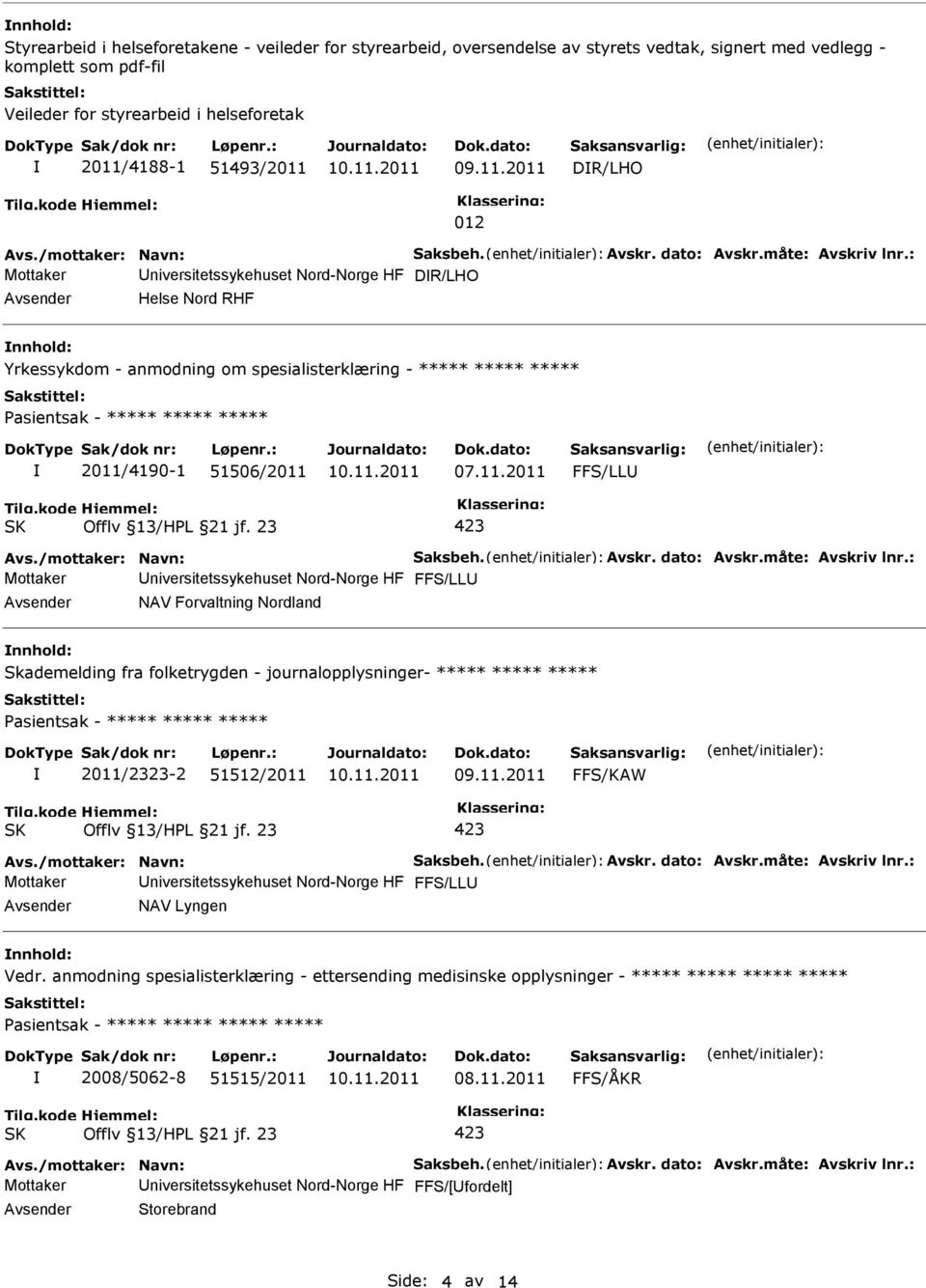 : Mottaker niversitetssykehuset Nord-Norge HF DR/LHO Helse Nord RHF Yrkessykdom - anmodning om spesialisterklæring - ***** ***** ***** asientsak - ***** ***** ***** 2011/4190-1 51506/2011 07.11.2011 FFS/LL Avs.