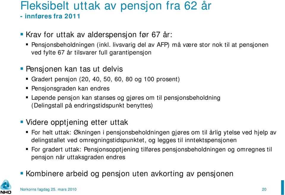 kan endres es Løpende pensjon kan stanses og gjøres om til pensjonsbeholdning (Delingstall på endringstidspunkt benyttes) Videre opptjening etter uttak For helt uttak: Økningen i pensjonsbeholdningen