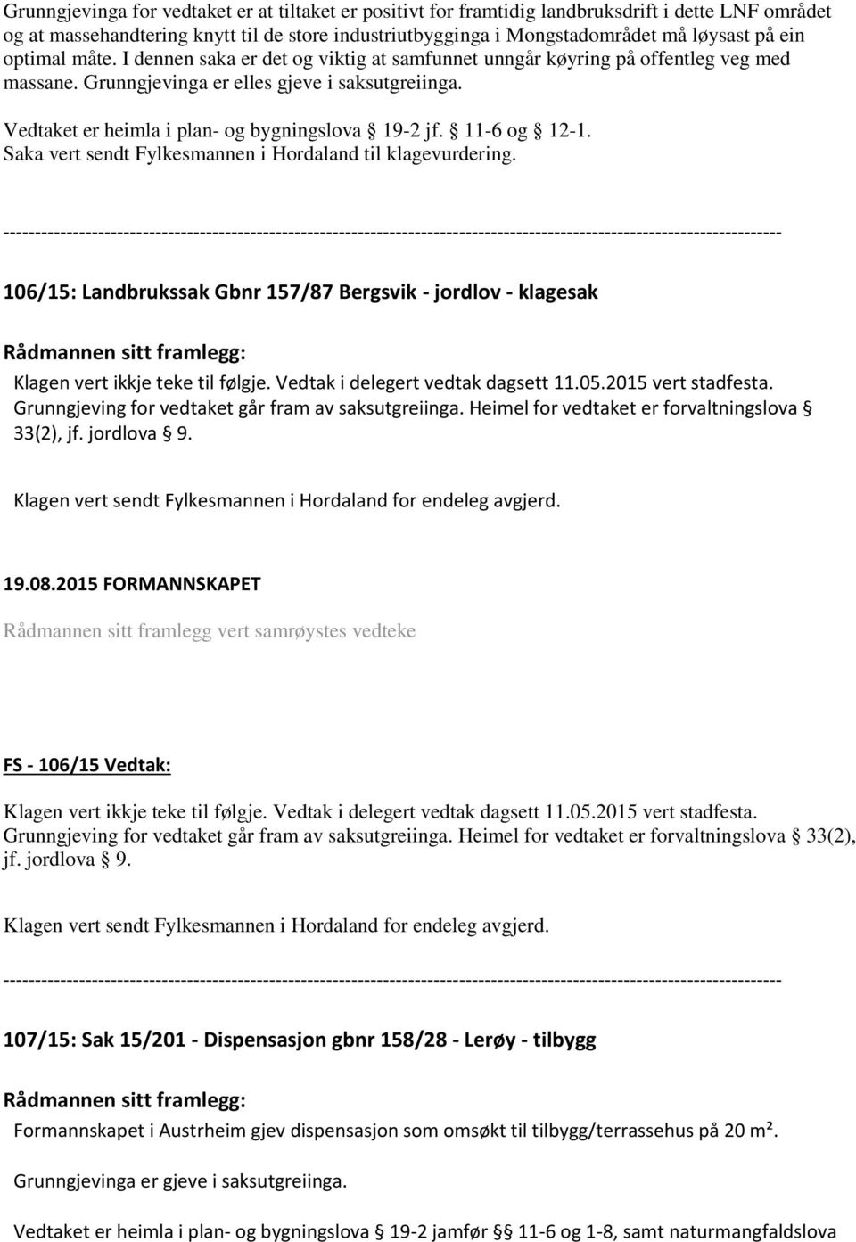 Vedtaket er heimla i plan- og bygningslova 19-2 jf. 11-6 og 12-1. Saka vert sendt Fylkesmannen i Hordaland til klagevurdering.