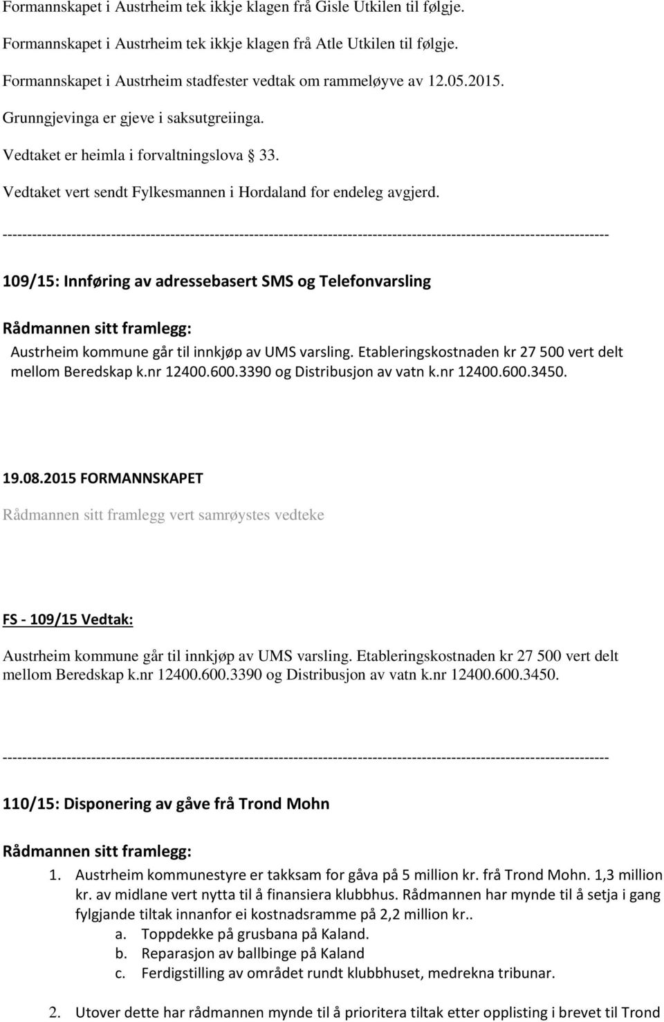 Vedtaket vert sendt Fylkesmannen i Hordaland for endeleg avgjerd. 109/15: Innføring av adressebasert SMS og Telefonvarsling Austrheim kommune går til innkjøp av UMS varsling.