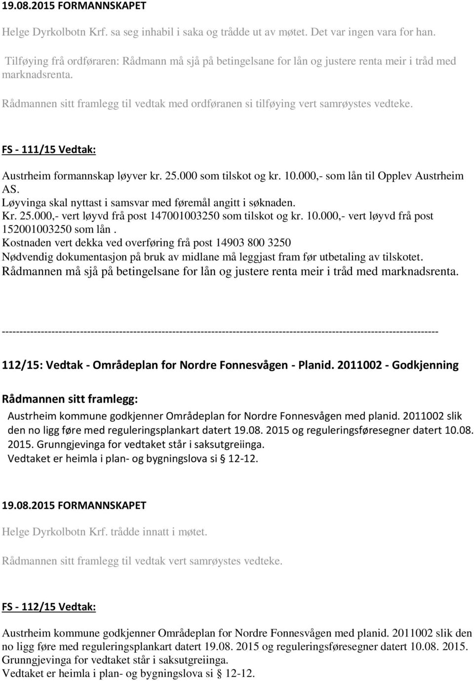 FS - 111/15 Vedtak: Austrheim formannskap løyver kr. 25.000 som tilskot og kr. 10.000,- som lån til Opplev Austrheim AS. Løyvinga skal nyttast i samsvar med føremål angitt i søknaden. Kr. 25.000,- vert løyvd frå post 147001003250 som tilskot og kr.