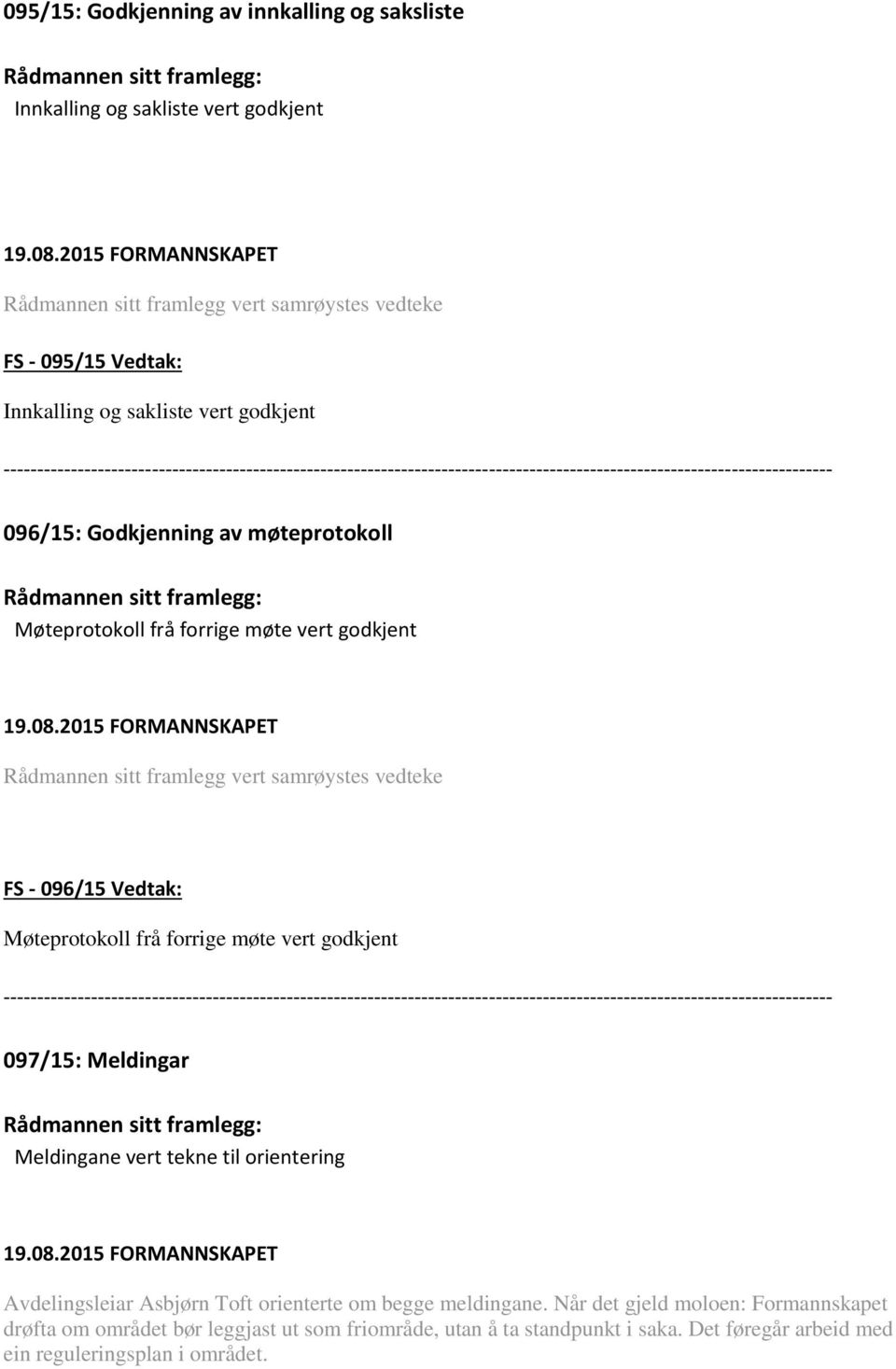 Vedtak: Møteprotokoll frå forrige møte vert godkjent 097/15: Meldingar Meldingane vert tekne til orientering Avdelingsleiar Asbjørn Toft orienterte om begge