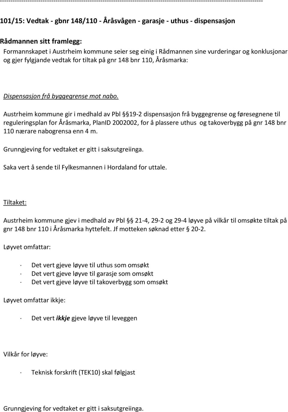 Austrheim kommune gir i medhald av Pbl 19-2 dispensasjon frå byggegrense og føresegnene til reguleringsplan for Åråsmarka, PlanID 2002002, for å plassere uthus og takoverbygg på gnr 148 bnr 110