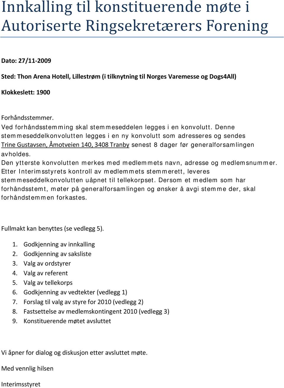 Denne stemmeseddelkonvolutten legges i en ny konvolutt som adresseres og sendes Trine Gustavsen, Åmotveien 140, 3408 Tranby senest 8 dager før generalforsamlingen avholdes.