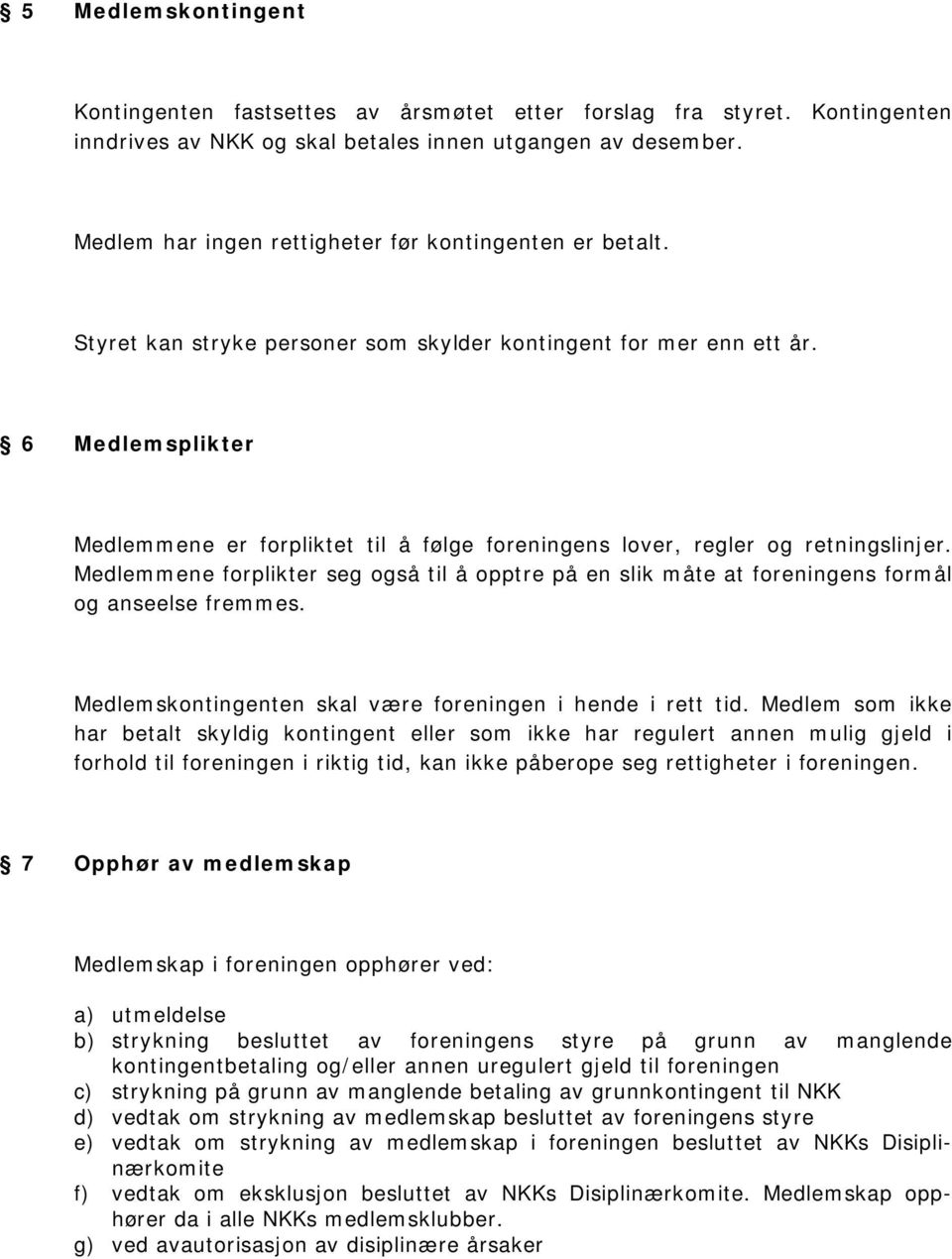 6 Medlemsplikter Medlemmene er forpliktet til å følge foreningens lover, regler og retningslinjer.